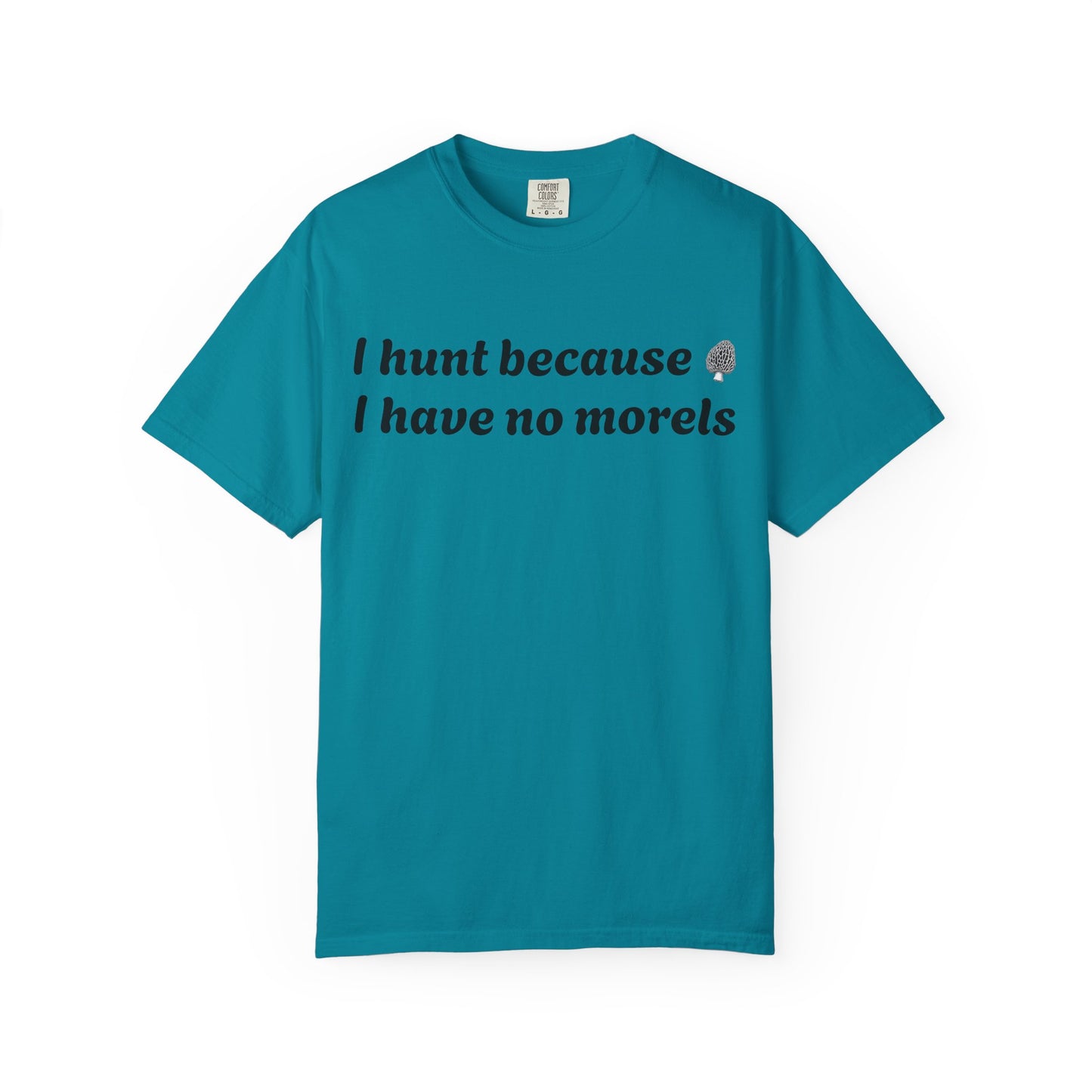 Unisex Garment-Dyed T-Shirt - "I Hunt Because I Have No Morels"