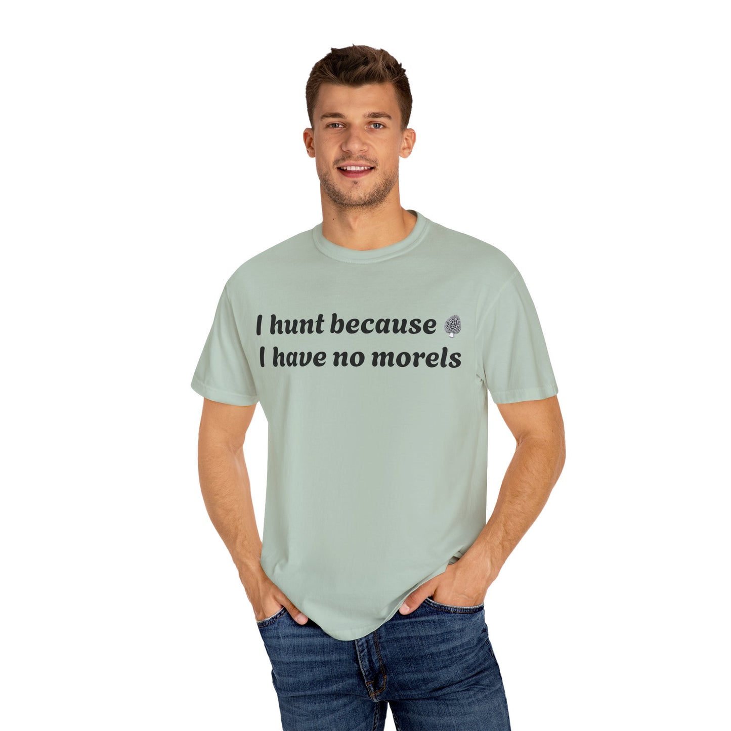 Unisex Garment-Dyed T-Shirt - "I Hunt Because I Have No Morels"