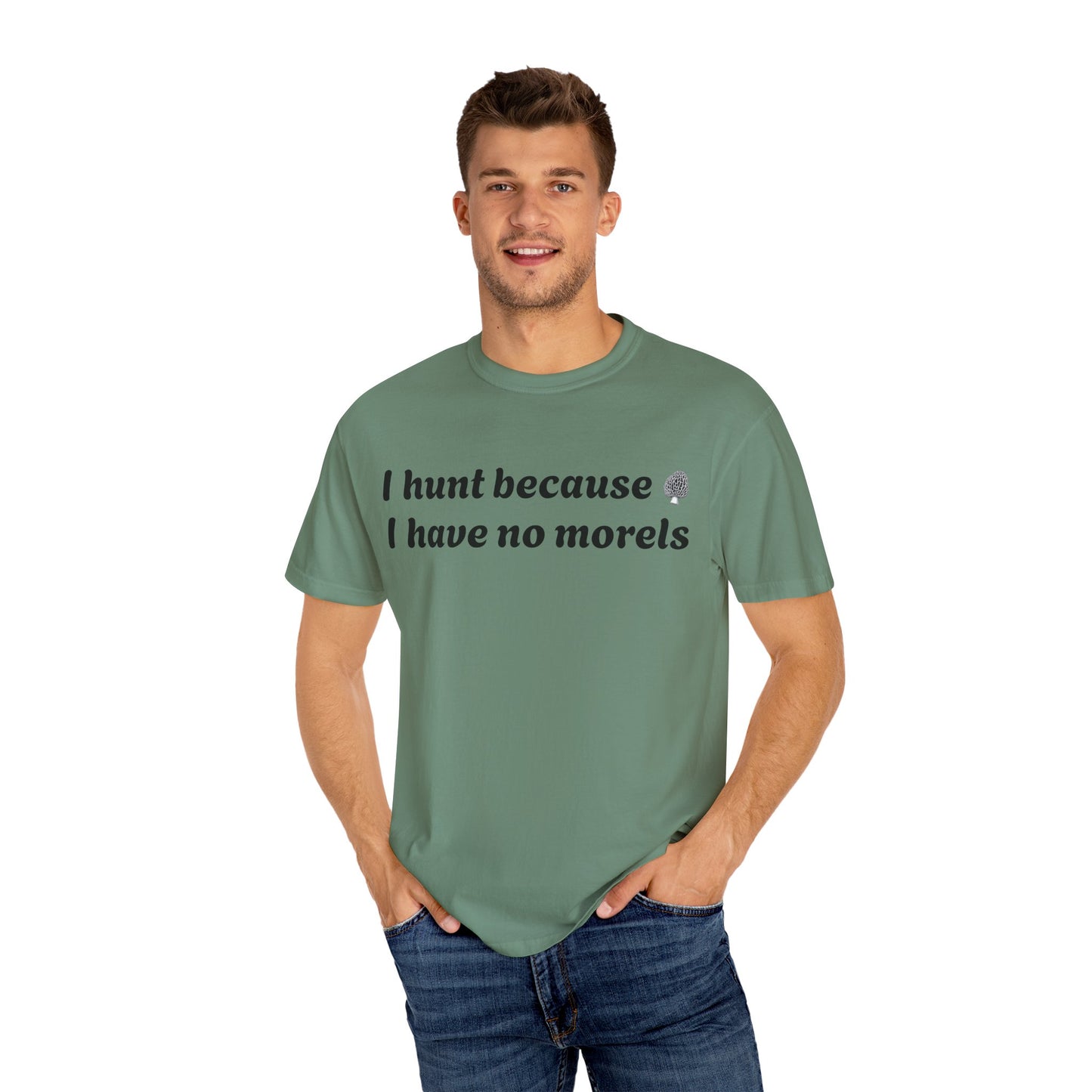 Unisex Garment-Dyed T-Shirt - "I Hunt Because I Have No Morels"