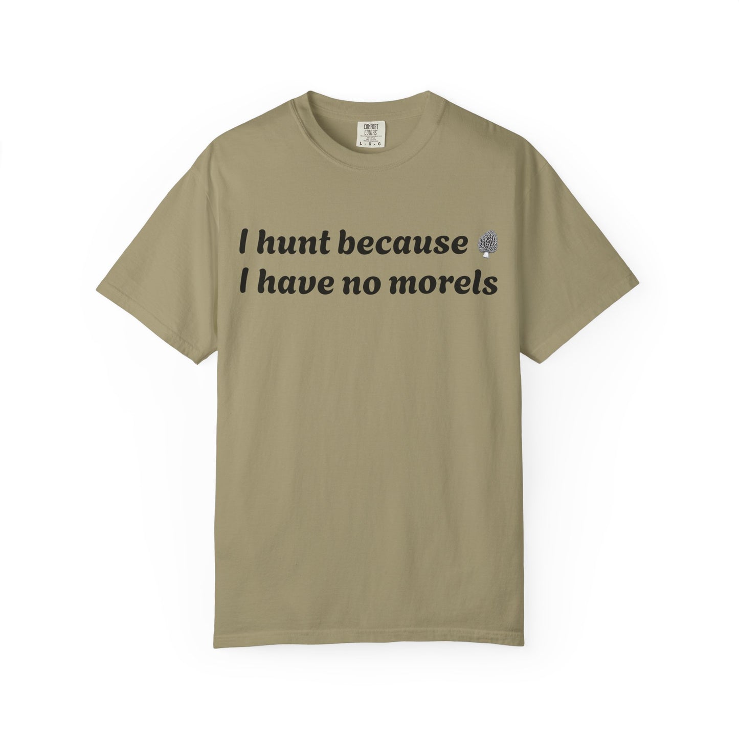 Unisex Garment-Dyed T-Shirt - "I Hunt Because I Have No Morels"