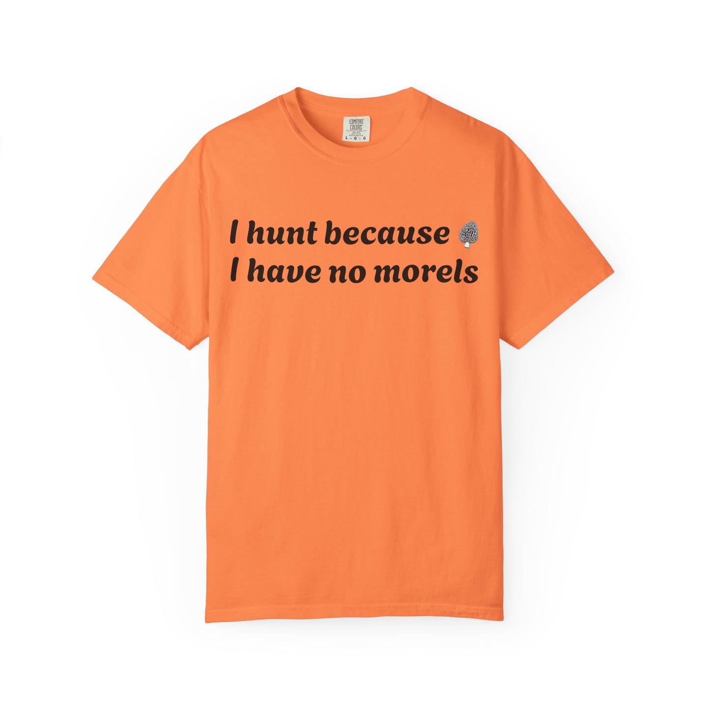 Unisex Garment-Dyed T-Shirt - "I Hunt Because I Have No Morels"