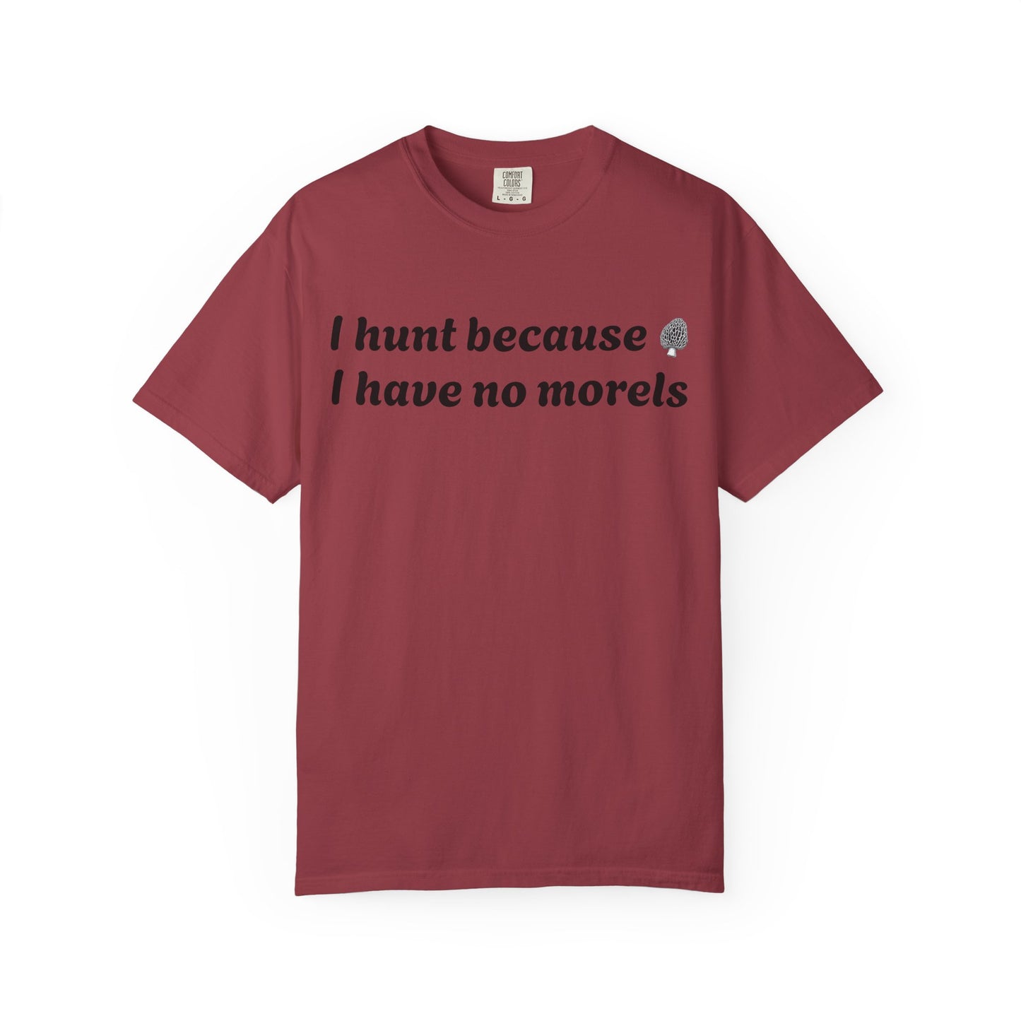 Unisex Garment-Dyed T-Shirt - "I Hunt Because I Have No Morels"