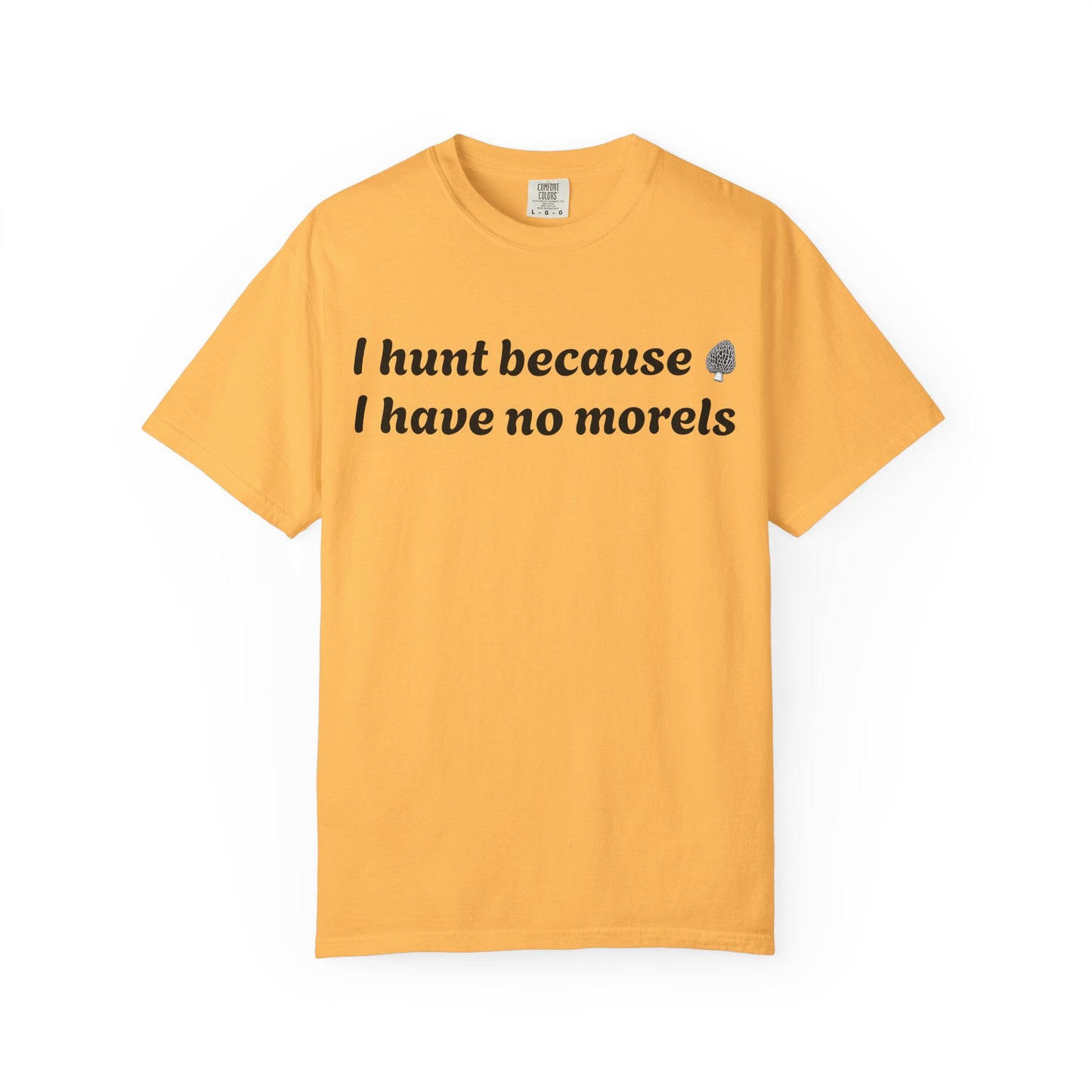 Unisex Garment-Dyed T-Shirt - "I Hunt Because I Have No Morels"