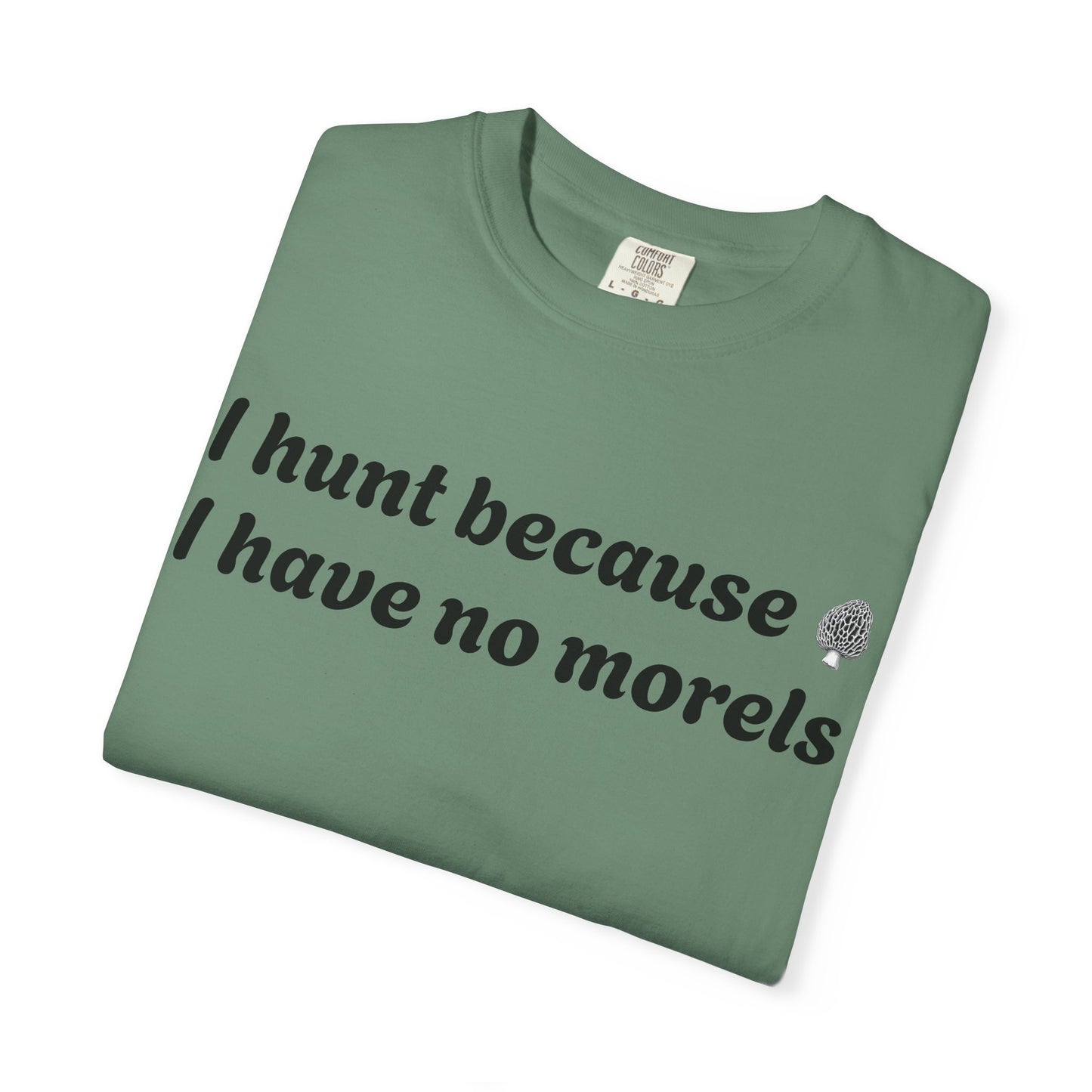 Unisex Garment-Dyed T-Shirt - "I Hunt Because I Have No Morels"