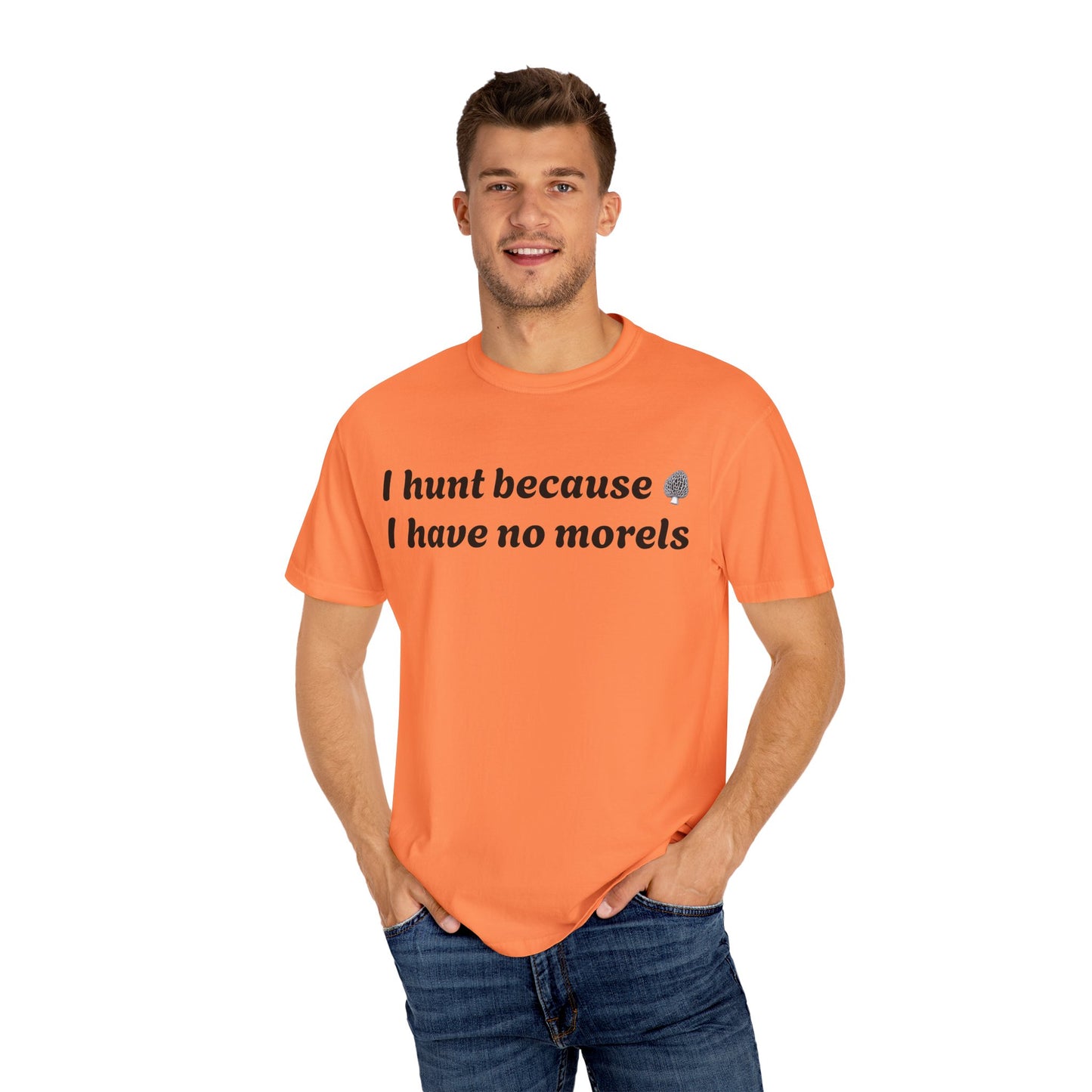 Unisex Garment-Dyed T-Shirt - "I Hunt Because I Have No Morels"