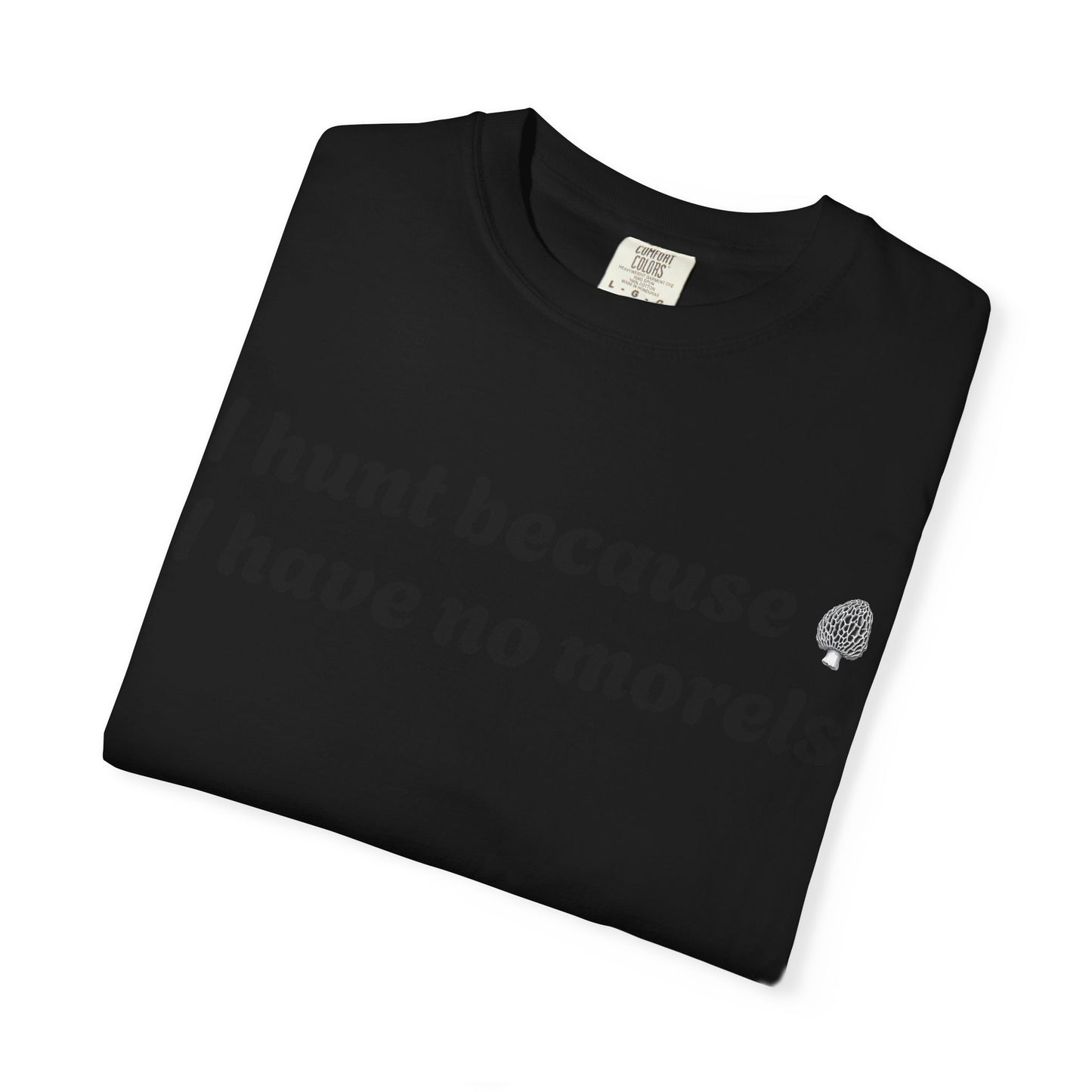 Unisex Garment-Dyed T-Shirt - "I Hunt Because I Have No Morels"