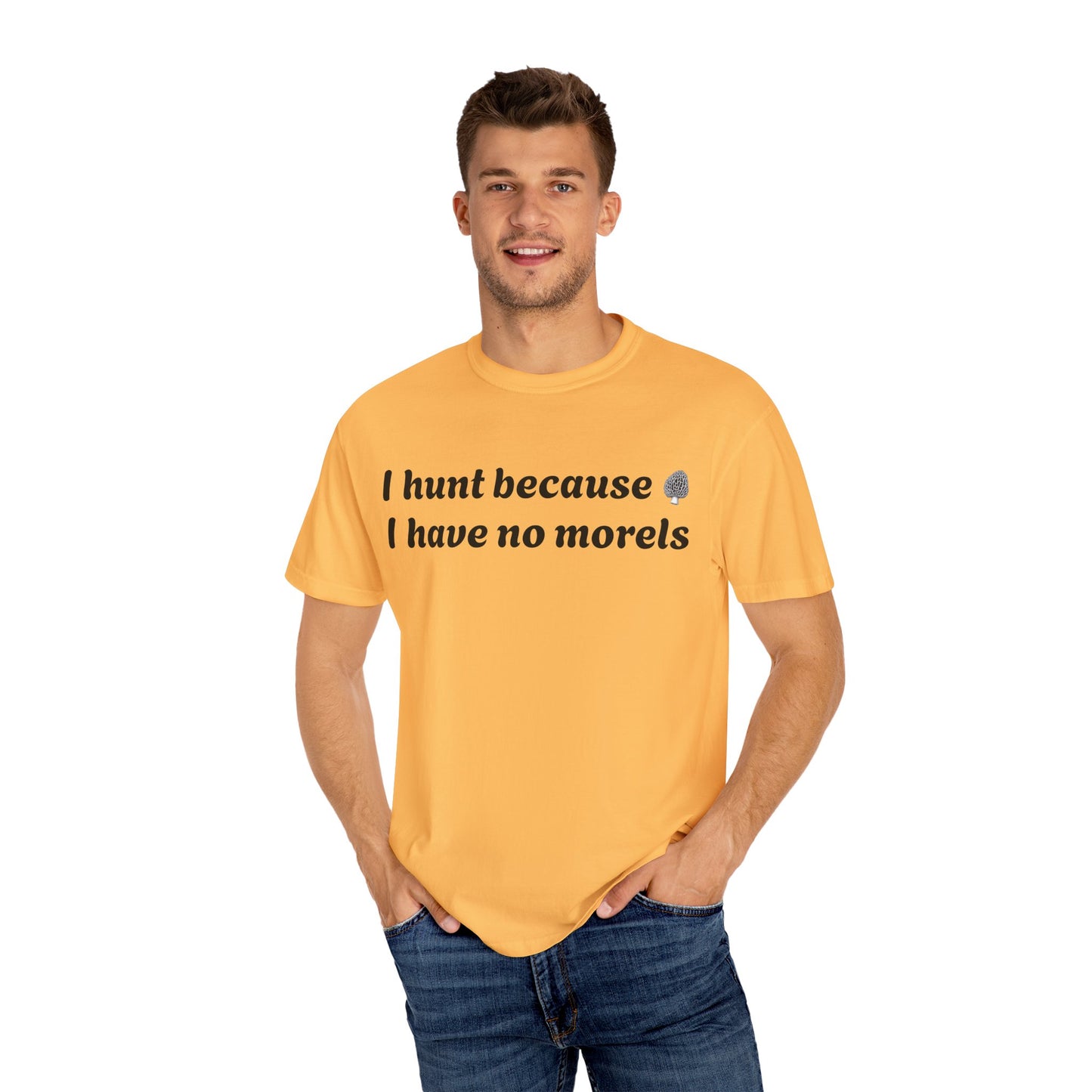 Unisex Garment-Dyed T-Shirt - "I Hunt Because I Have No Morels"