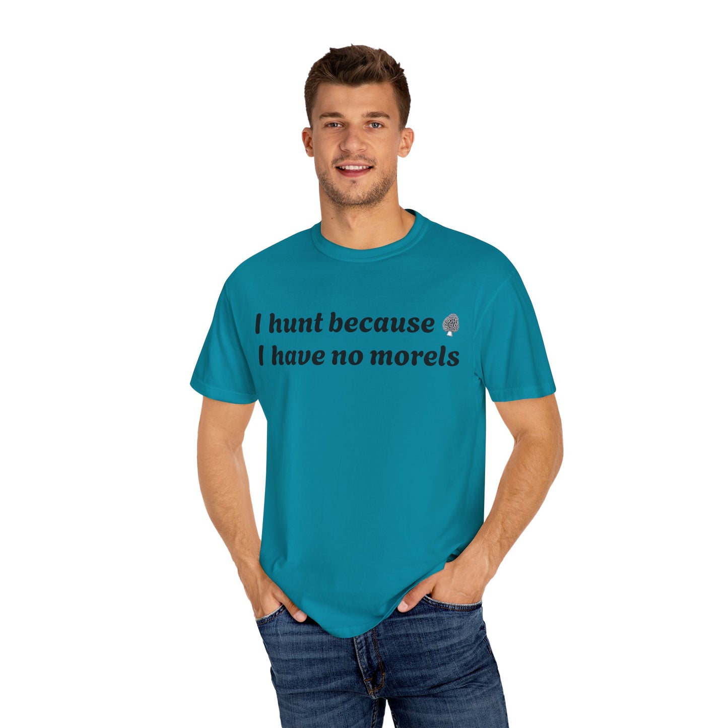Unisex Garment-Dyed T-Shirt - "I Hunt Because I Have No Morels"