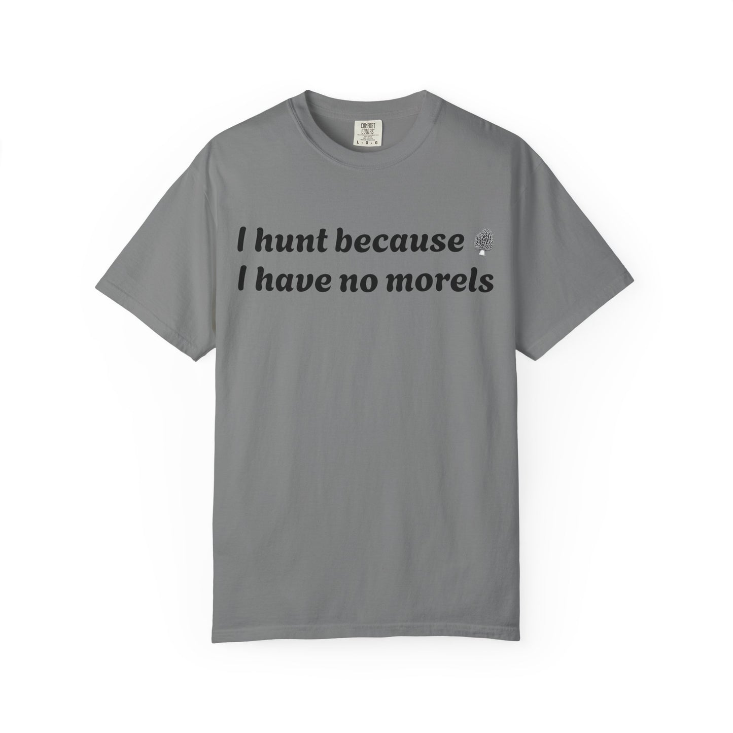 Unisex Garment-Dyed T-Shirt - "I Hunt Because I Have No Morels"
