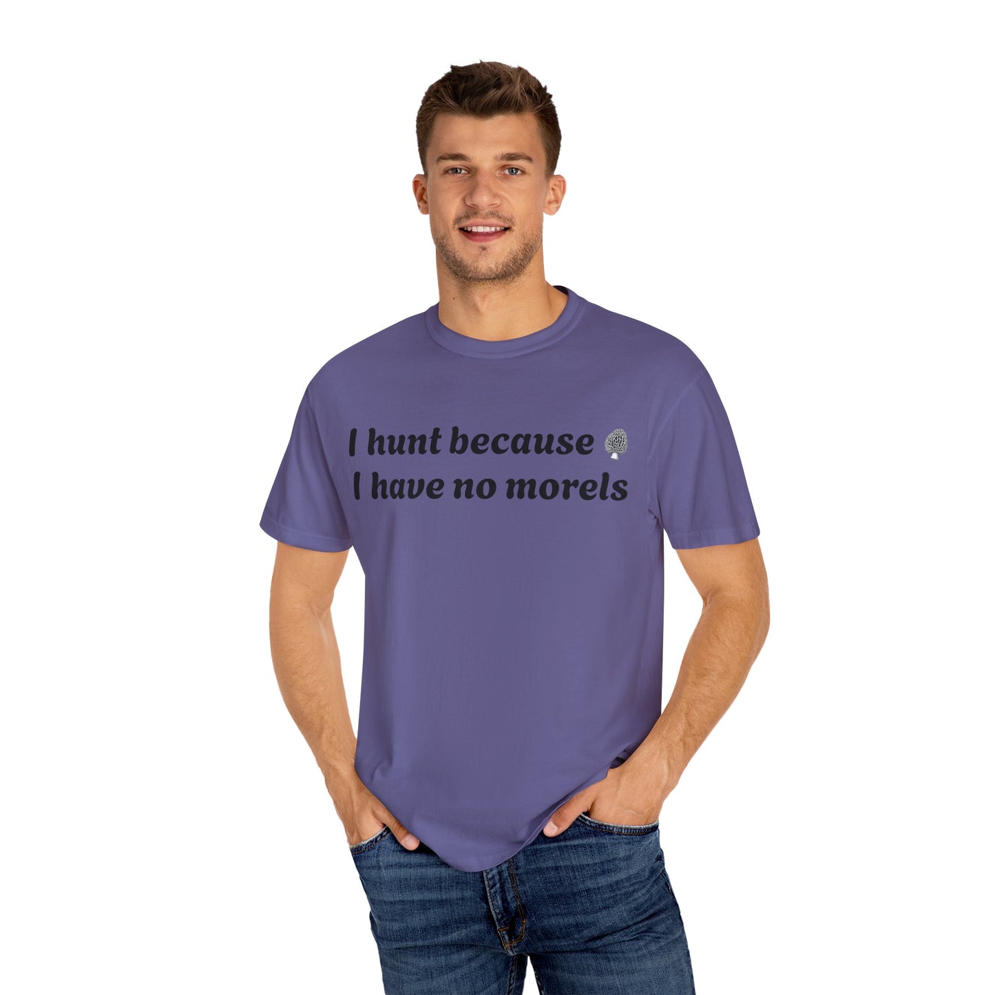 Unisex Garment-Dyed T-Shirt - "I Hunt Because I Have No Morels"