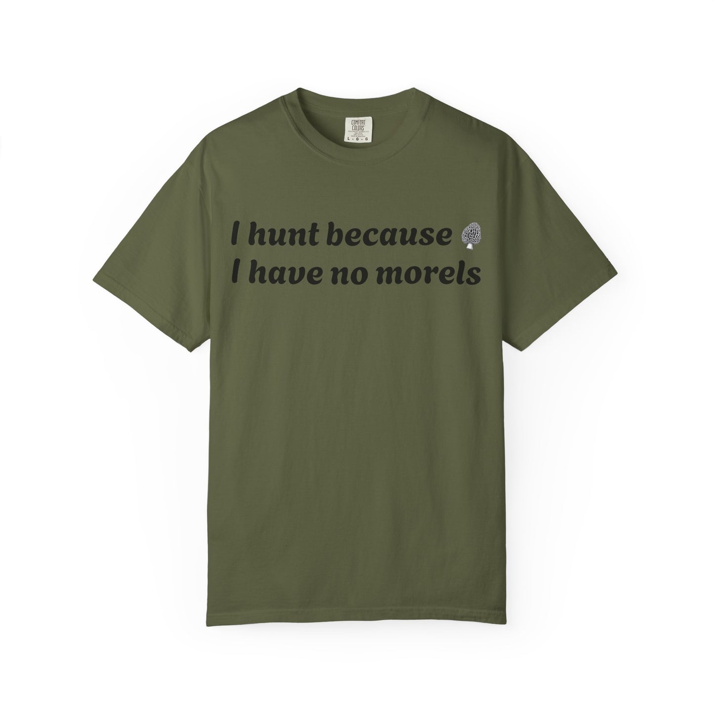 Unisex Garment-Dyed T-Shirt - "I Hunt Because I Have No Morels"