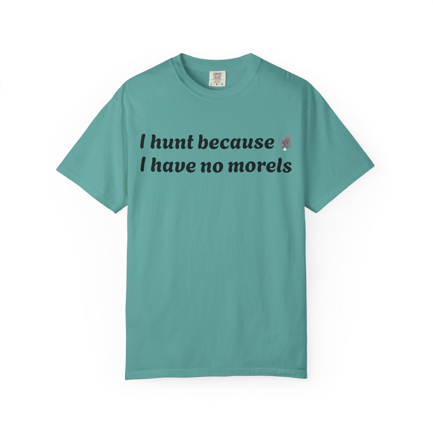 Unisex Garment-Dyed T-Shirt - "I Hunt Because I Have No Morels"