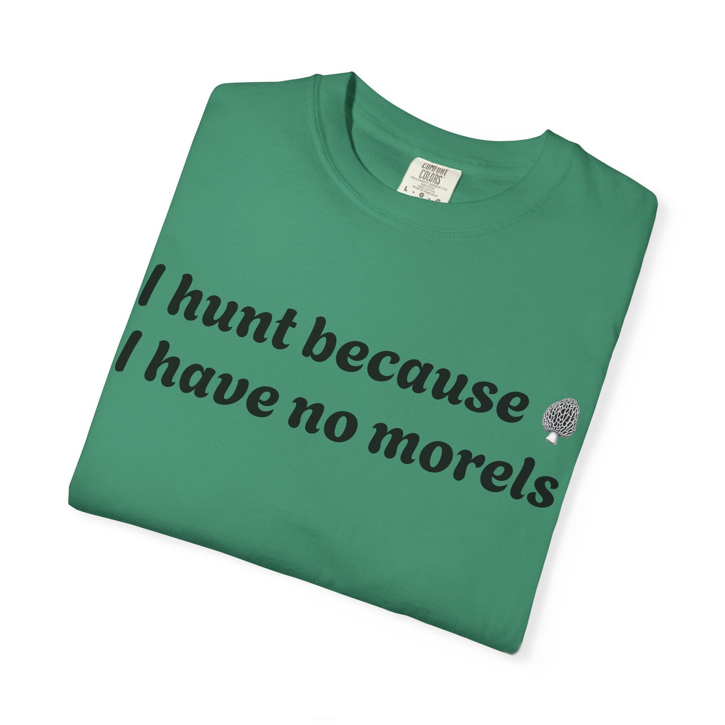 Unisex Garment-Dyed T-Shirt - "I Hunt Because I Have No Morels"