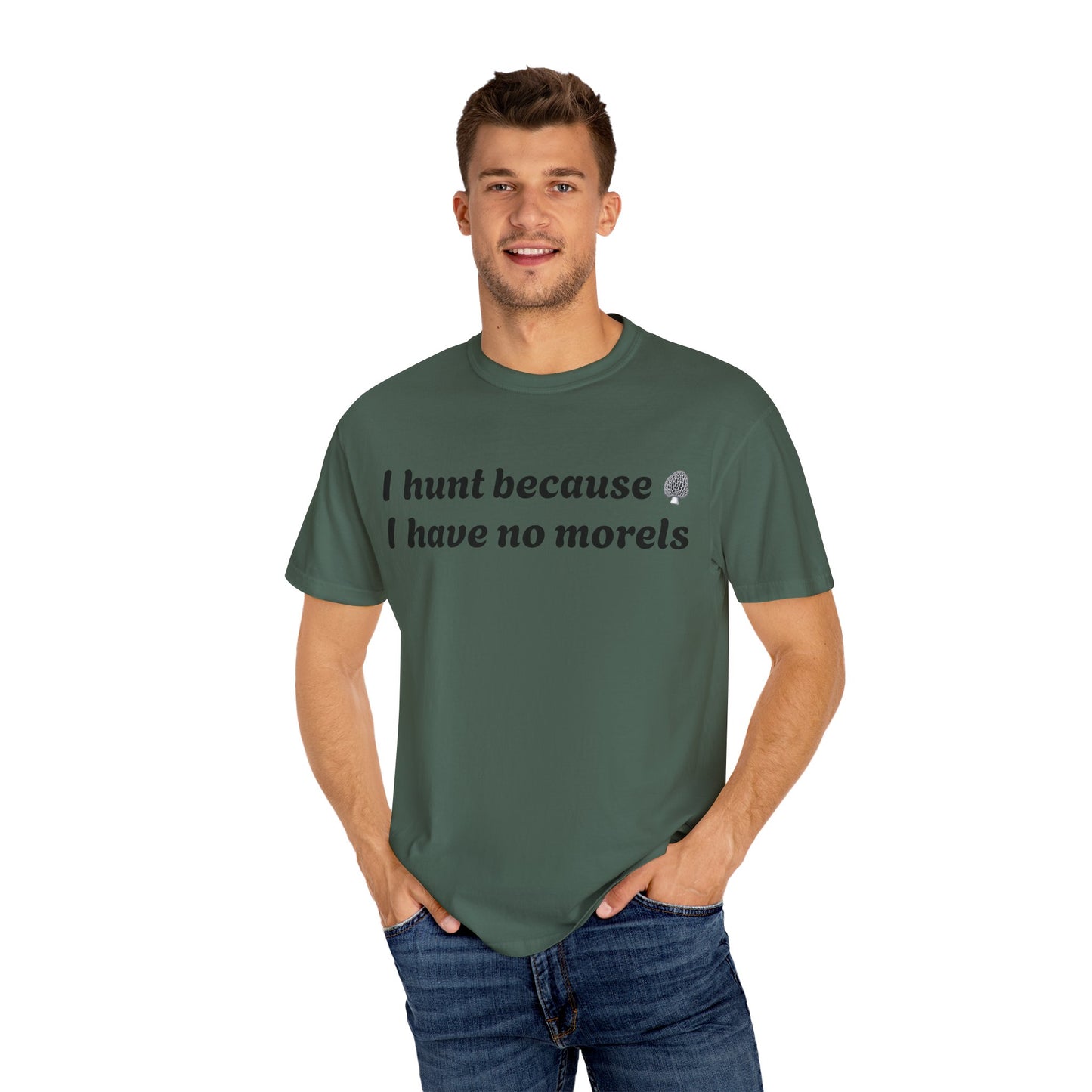 Unisex Garment-Dyed T-Shirt - "I Hunt Because I Have No Morels"