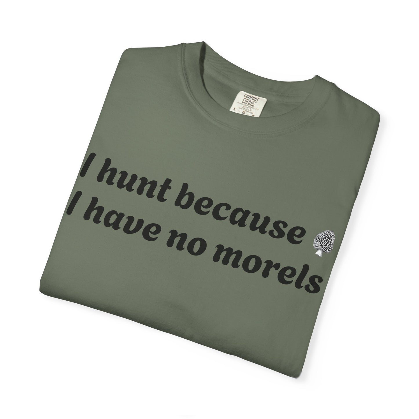 Unisex Garment-Dyed T-Shirt - "I Hunt Because I Have No Morels"