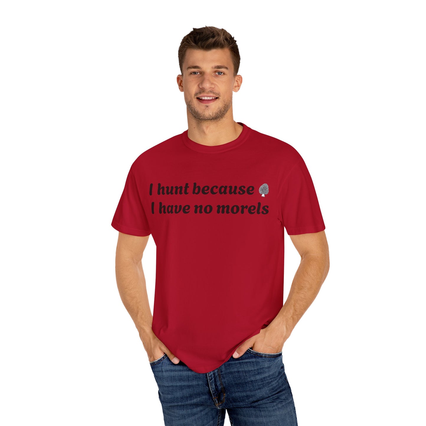 Unisex Garment-Dyed T-Shirt - "I Hunt Because I Have No Morels"