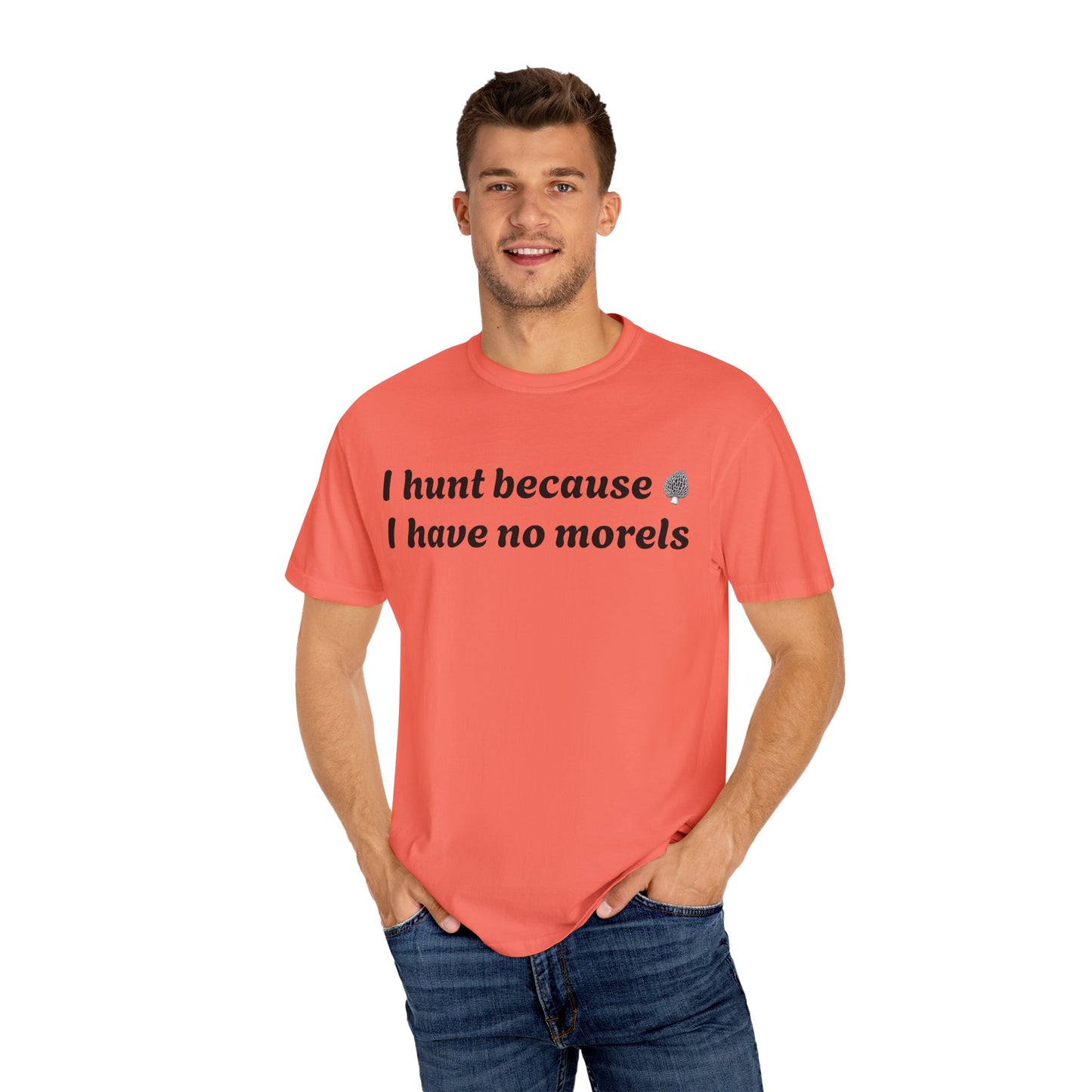 Unisex Garment-Dyed T-Shirt - "I Hunt Because I Have No Morels"