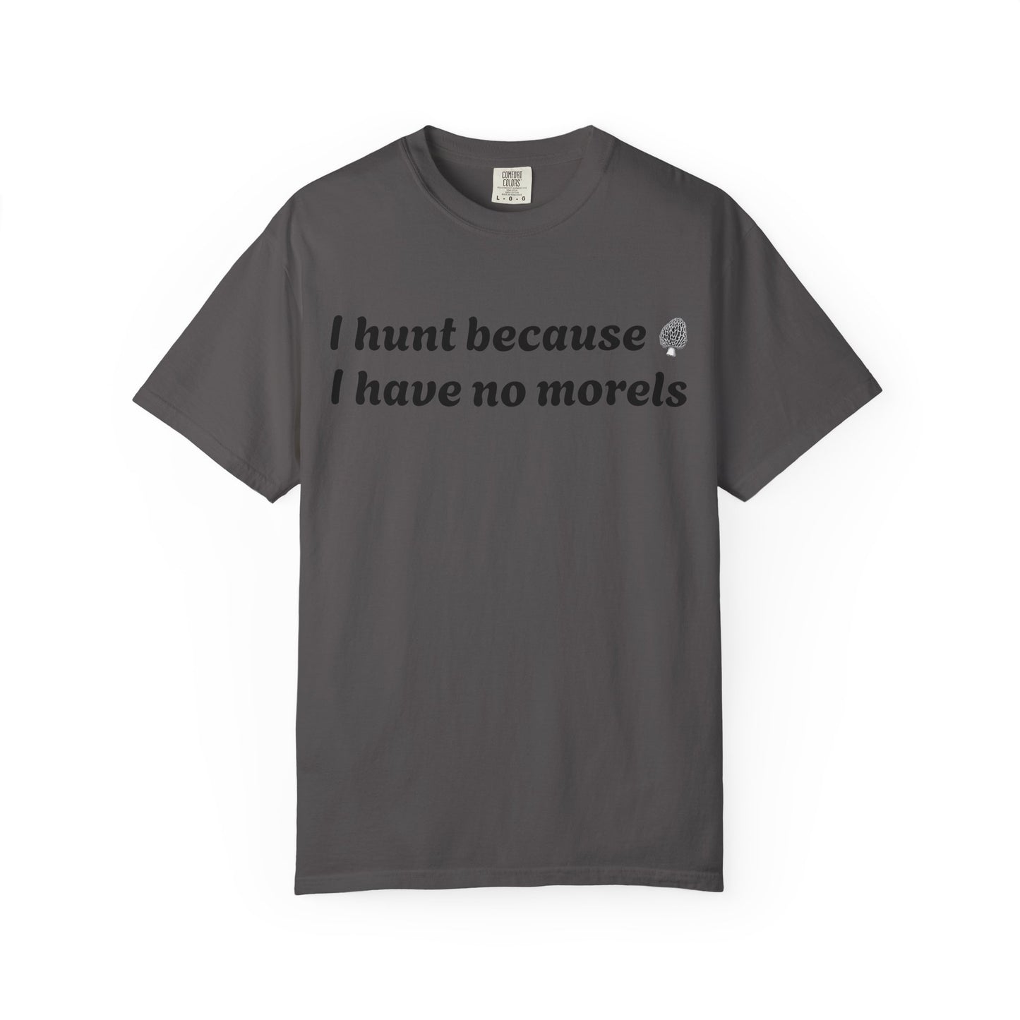 Unisex Garment-Dyed T-Shirt - "I Hunt Because I Have No Morels"