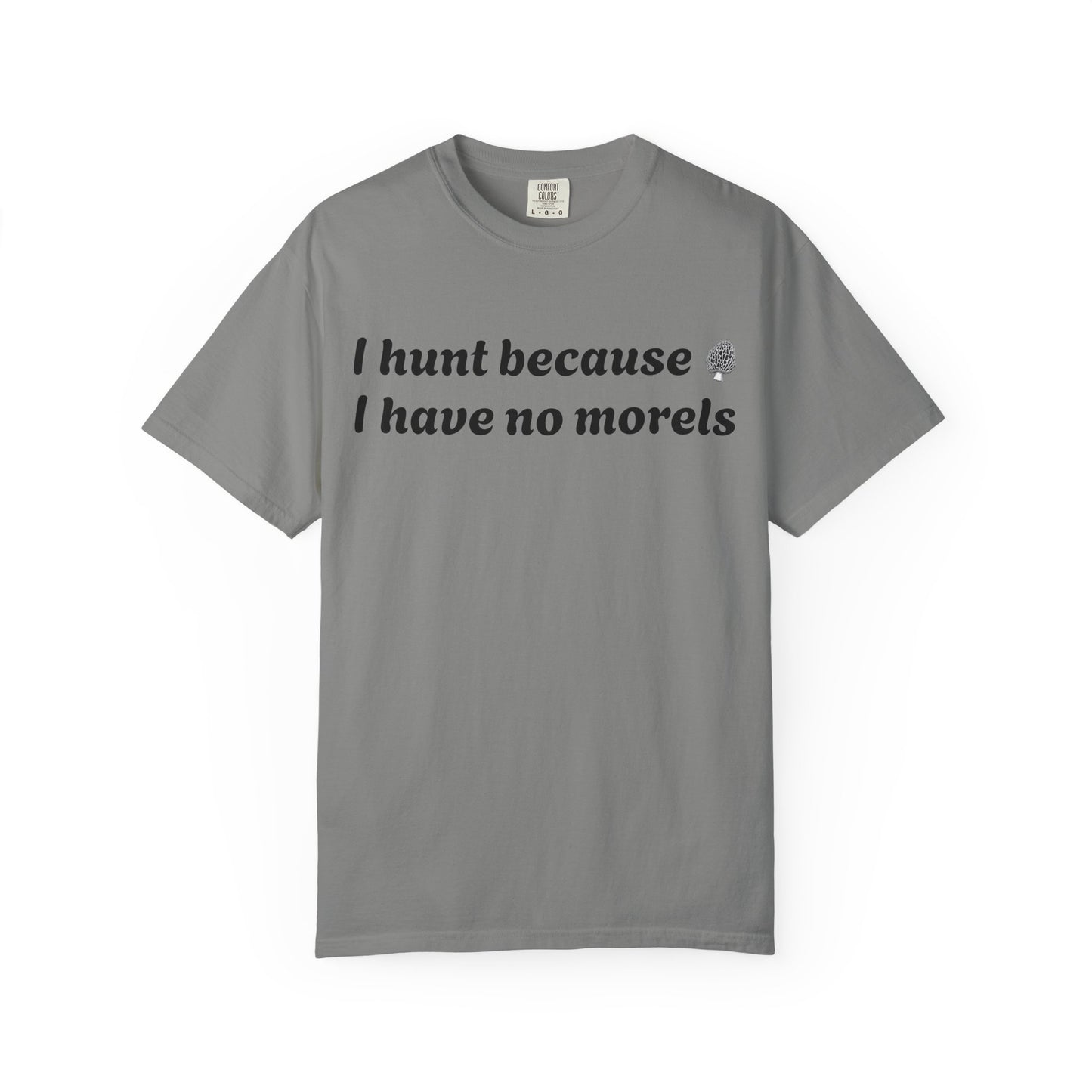 Unisex Garment-Dyed T-Shirt - "I Hunt Because I Have No Morels"