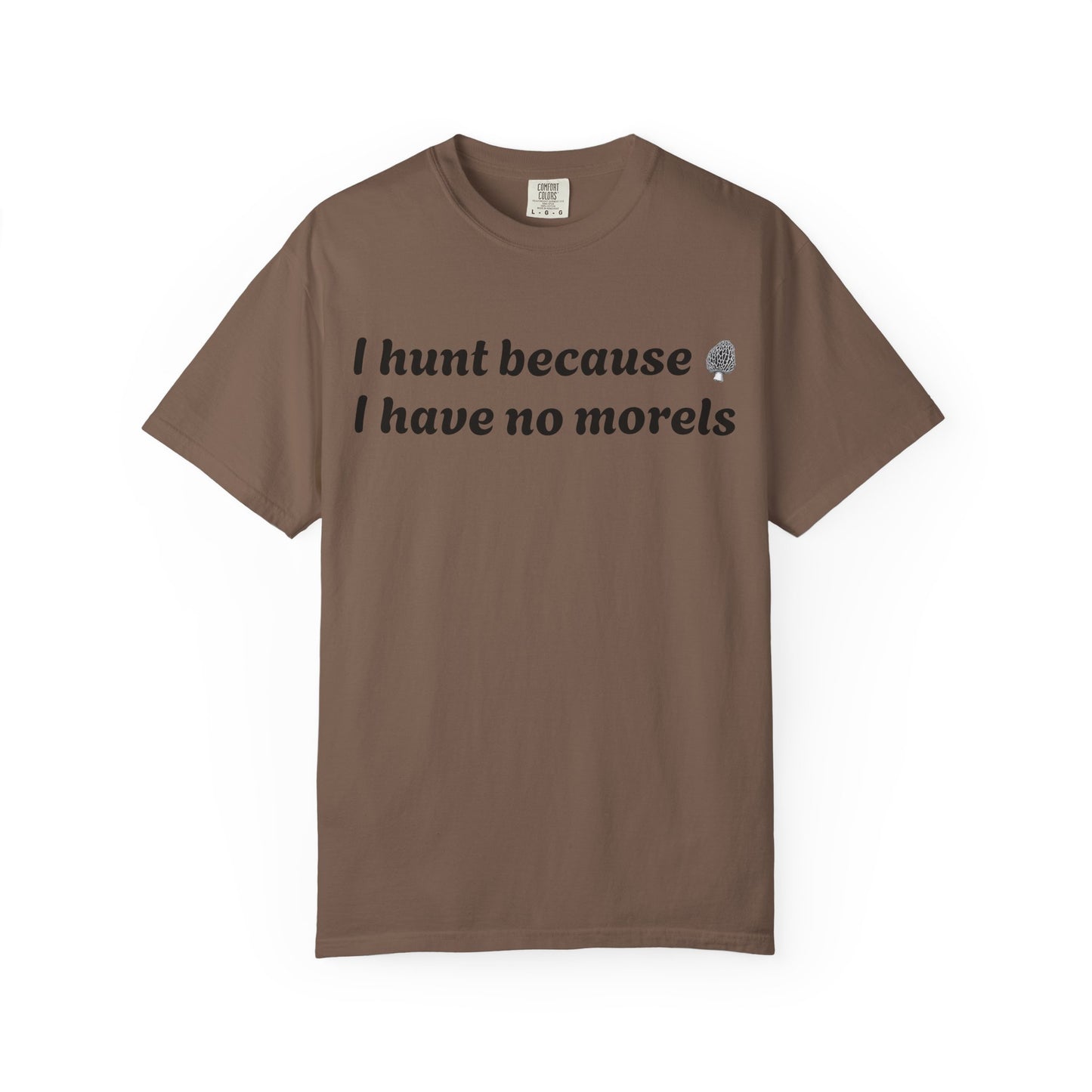 Unisex Garment-Dyed T-Shirt - "I Hunt Because I Have No Morels"