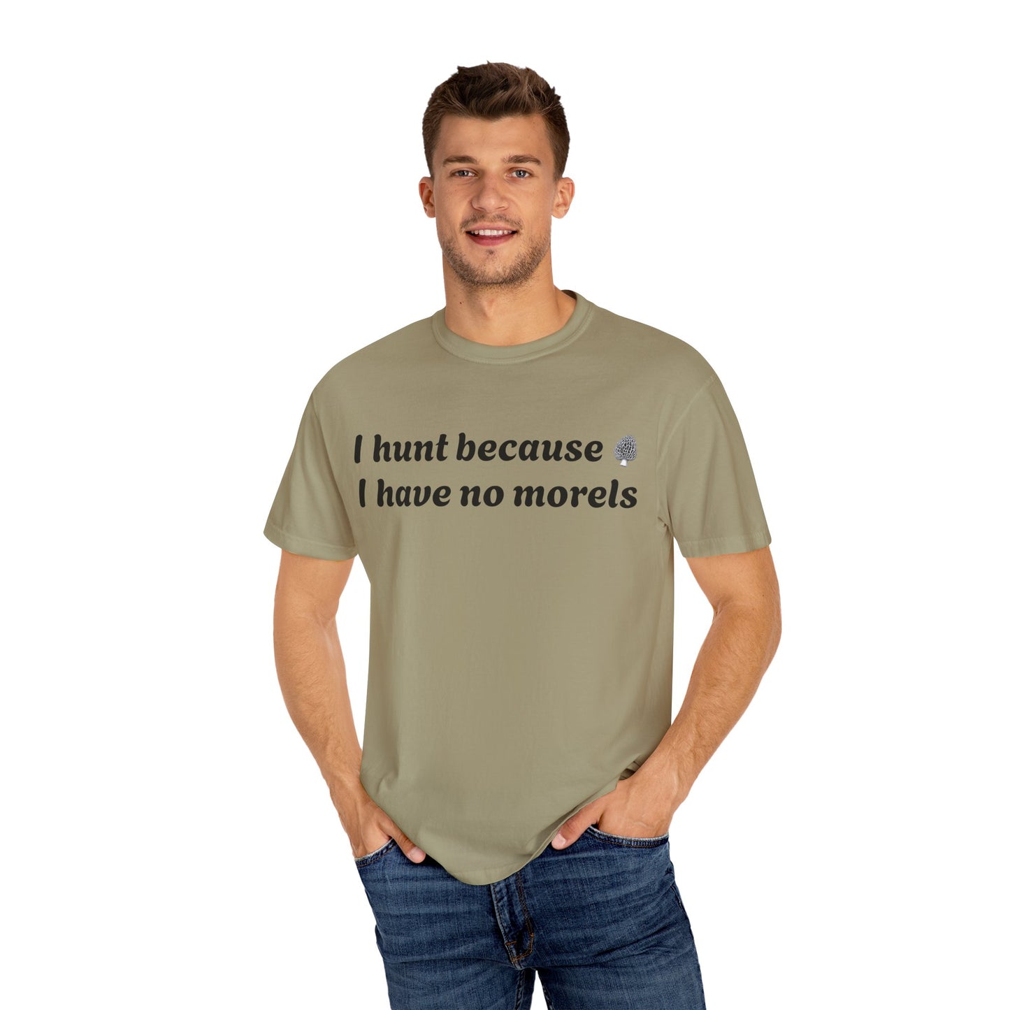 Unisex Garment-Dyed T-Shirt - "I Hunt Because I Have No Morels"