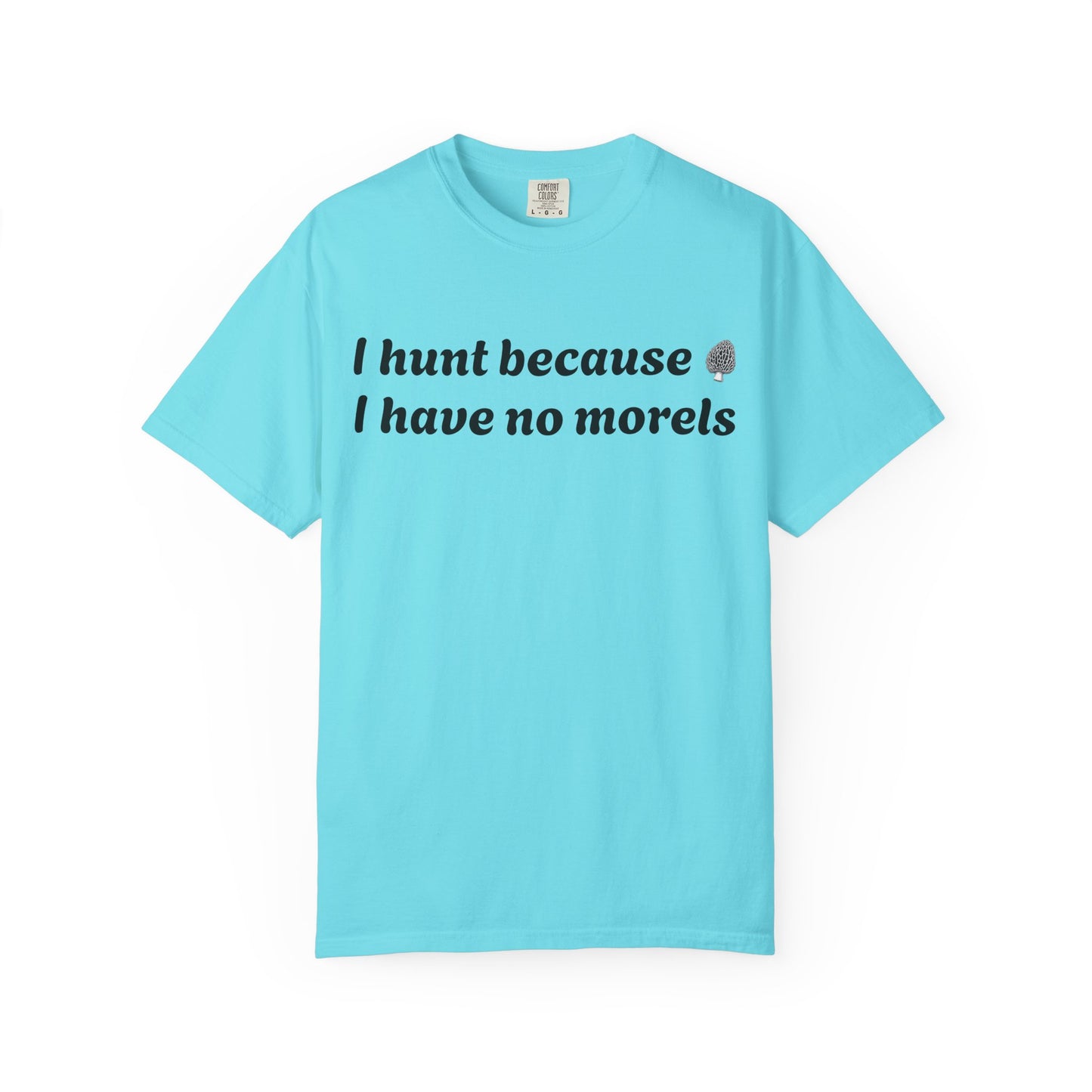 Unisex Garment-Dyed T-Shirt - "I Hunt Because I Have No Morels"
