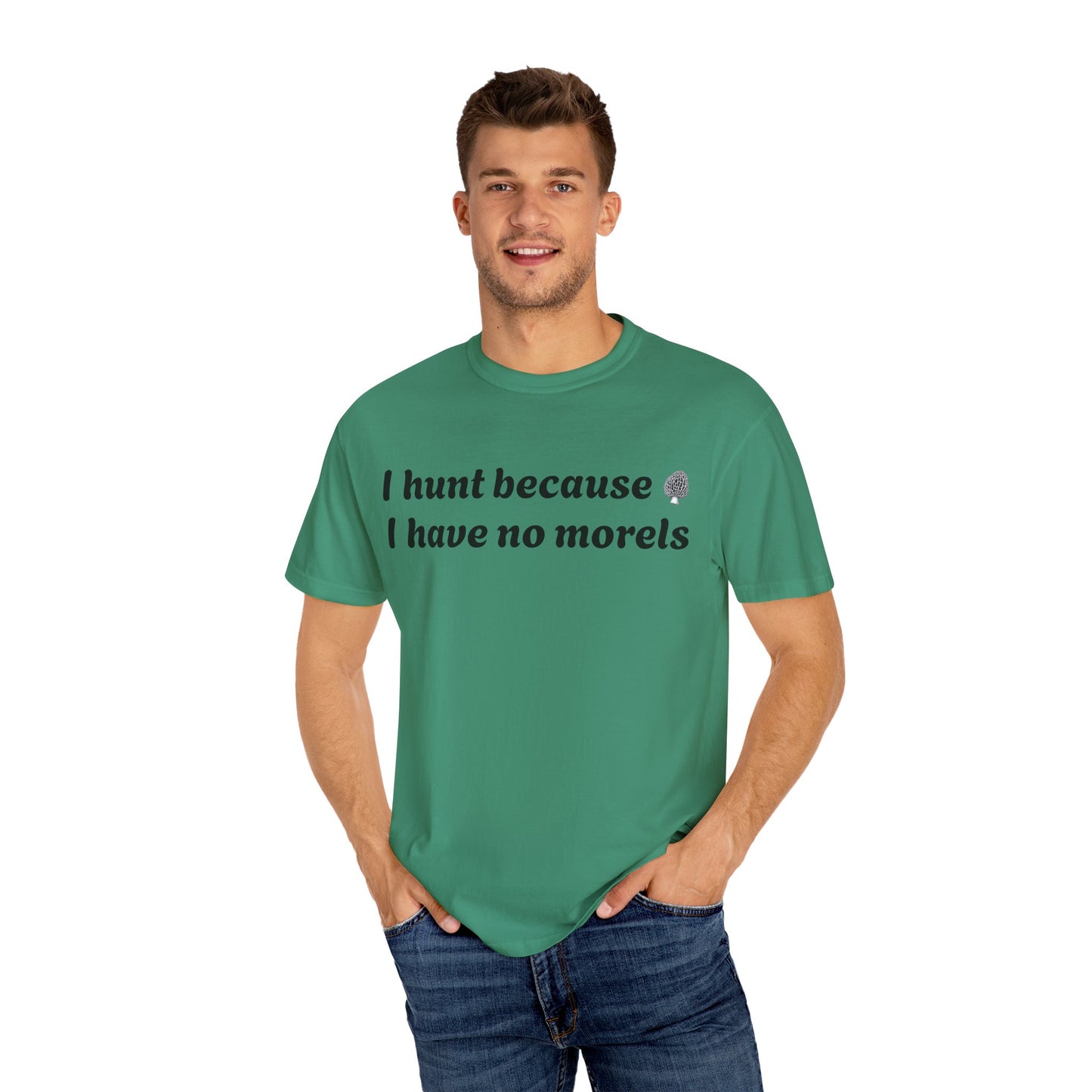 Unisex Garment-Dyed T-Shirt - "I Hunt Because I Have No Morels"