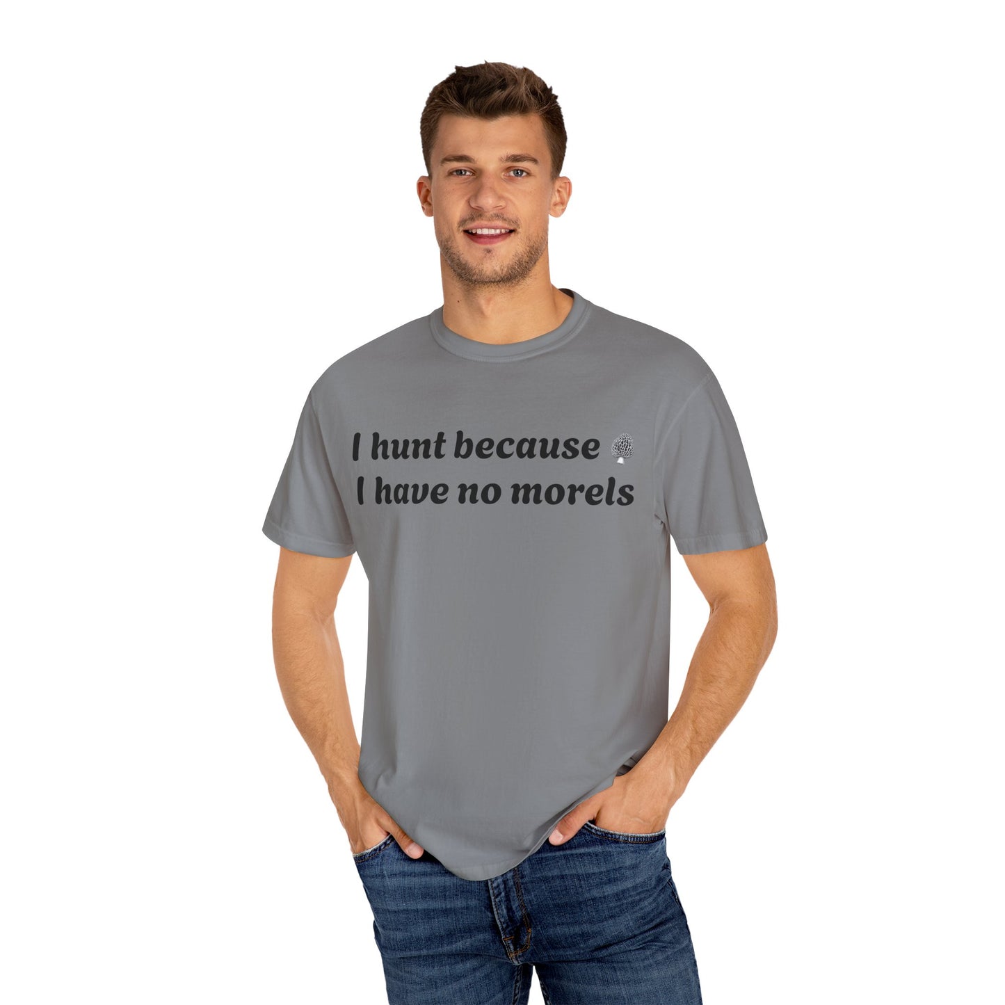 Unisex Garment-Dyed T-Shirt - "I Hunt Because I Have No Morels"