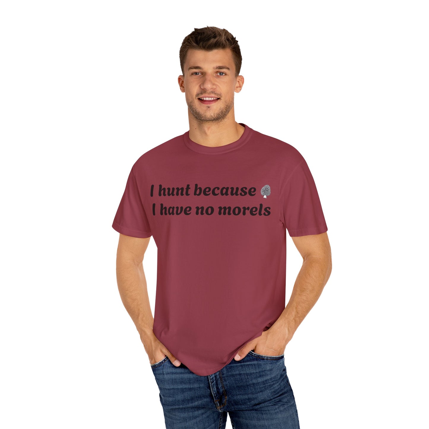 Unisex Garment-Dyed T-Shirt - "I Hunt Because I Have No Morels"