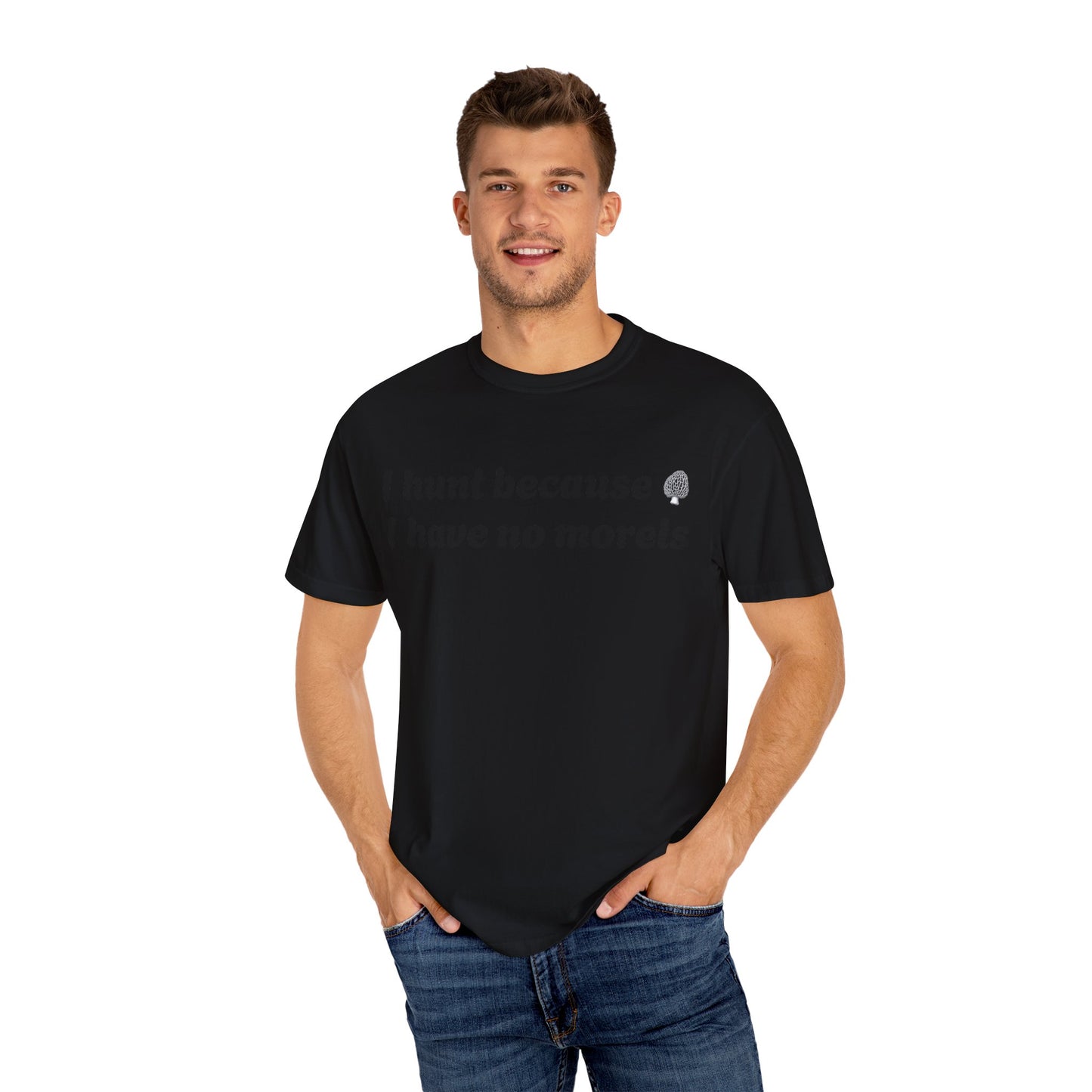 Unisex Garment-Dyed T-Shirt - "I Hunt Because I Have No Morels"