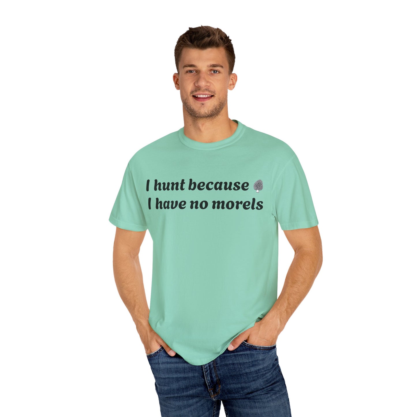 Unisex Garment-Dyed T-Shirt - "I Hunt Because I Have No Morels"