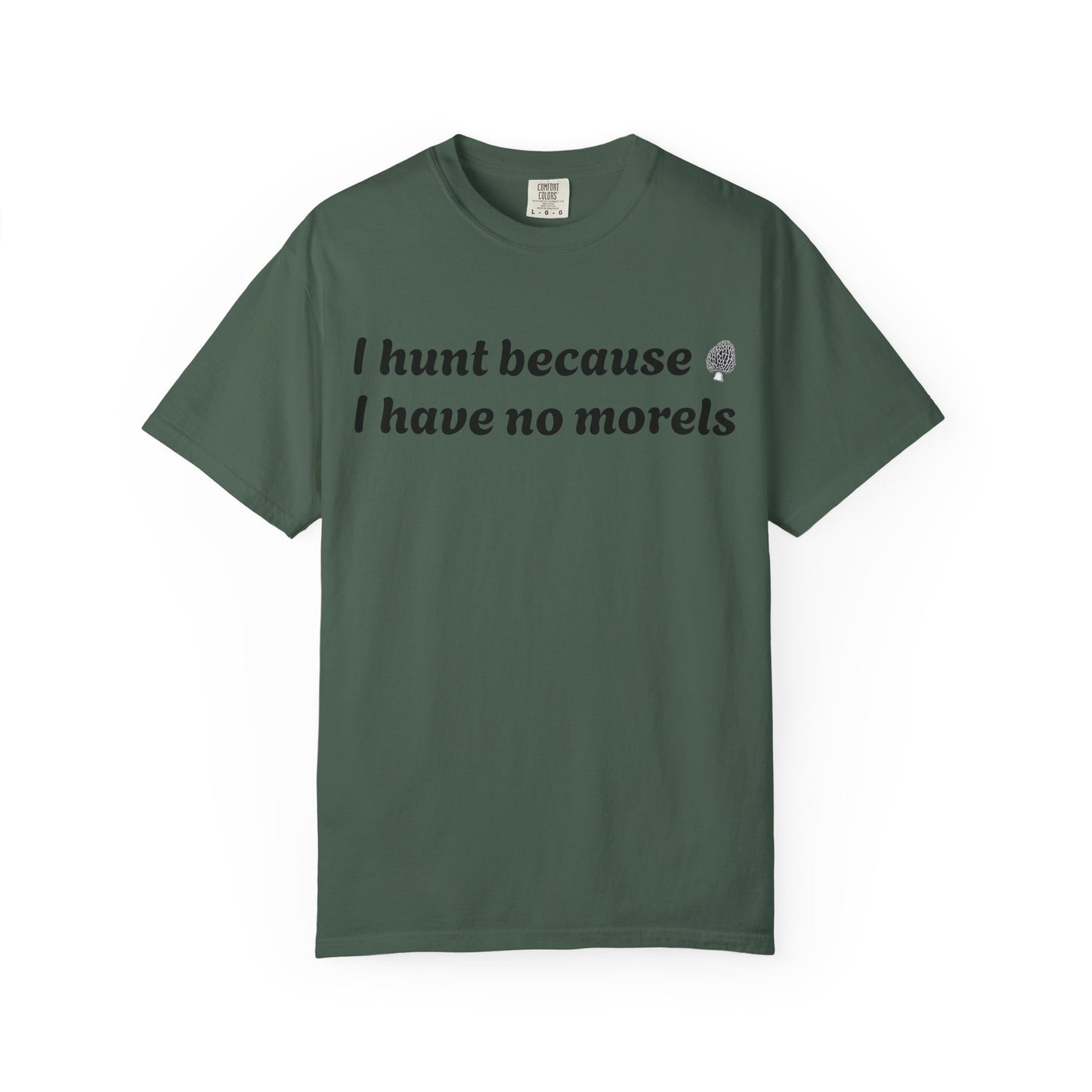Unisex Garment-Dyed T-Shirt - "I Hunt Because I Have No Morels"