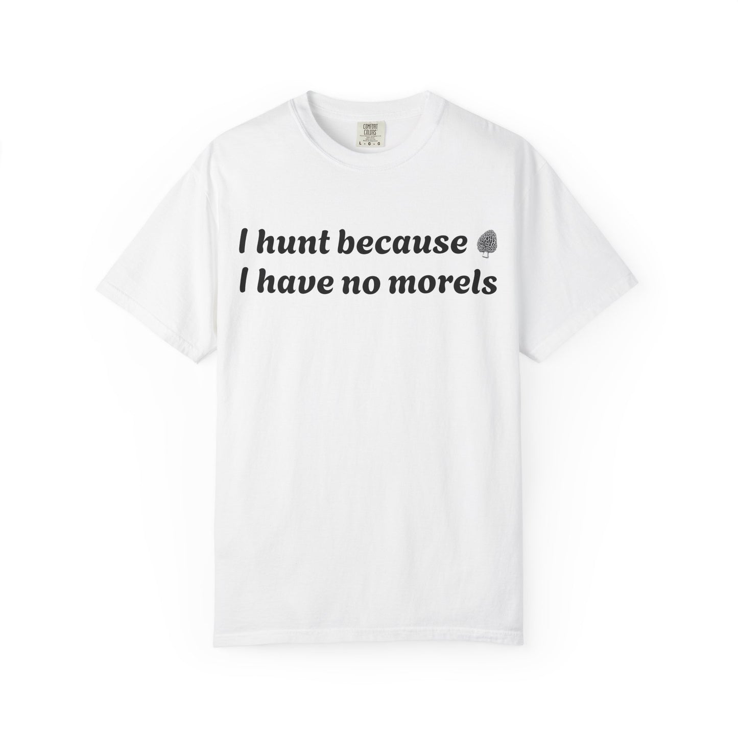 Unisex Garment-Dyed T-Shirt - "I Hunt Because I Have No Morels"