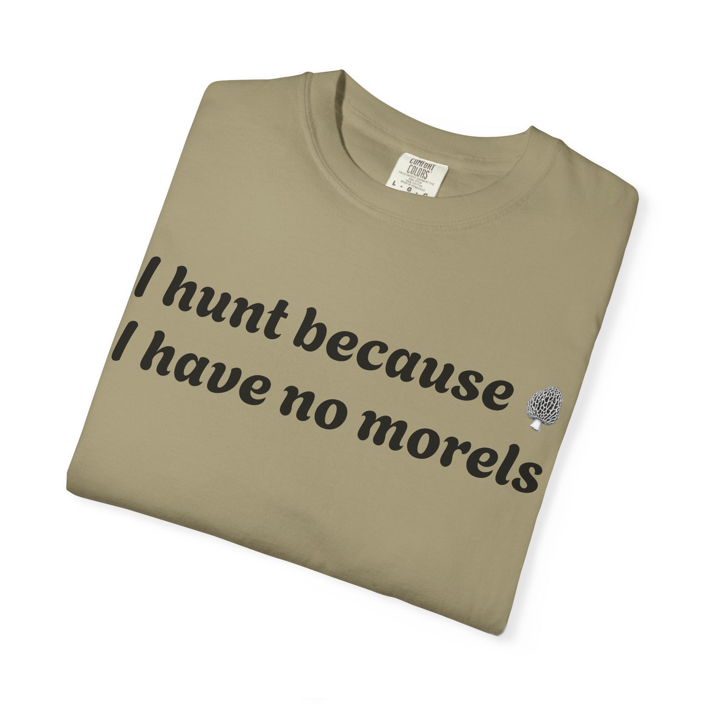 Unisex Garment-Dyed T-Shirt - "I Hunt Because I Have No Morels"