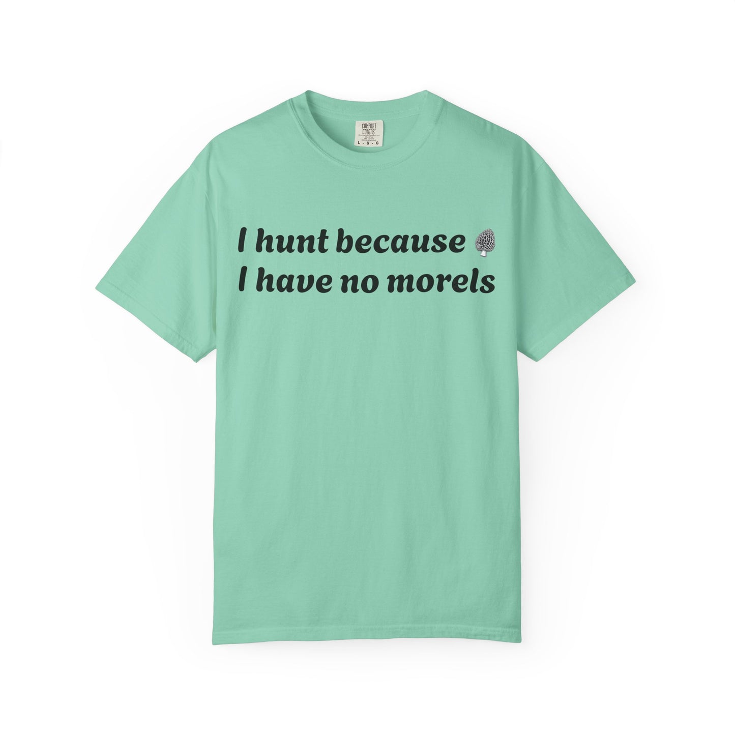 Unisex Garment-Dyed T-Shirt - "I Hunt Because I Have No Morels"