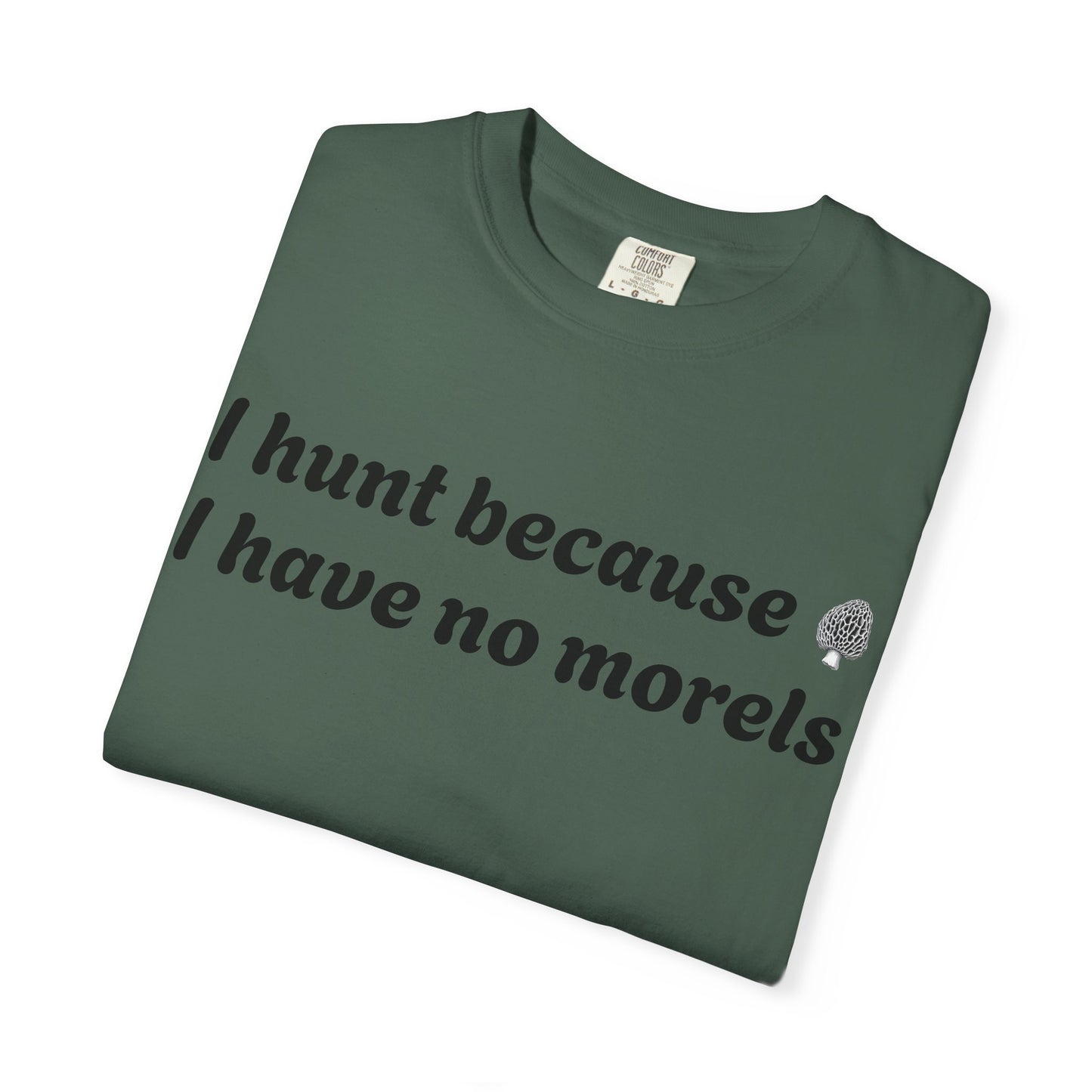 Unisex Garment-Dyed T-Shirt - "I Hunt Because I Have No Morels"