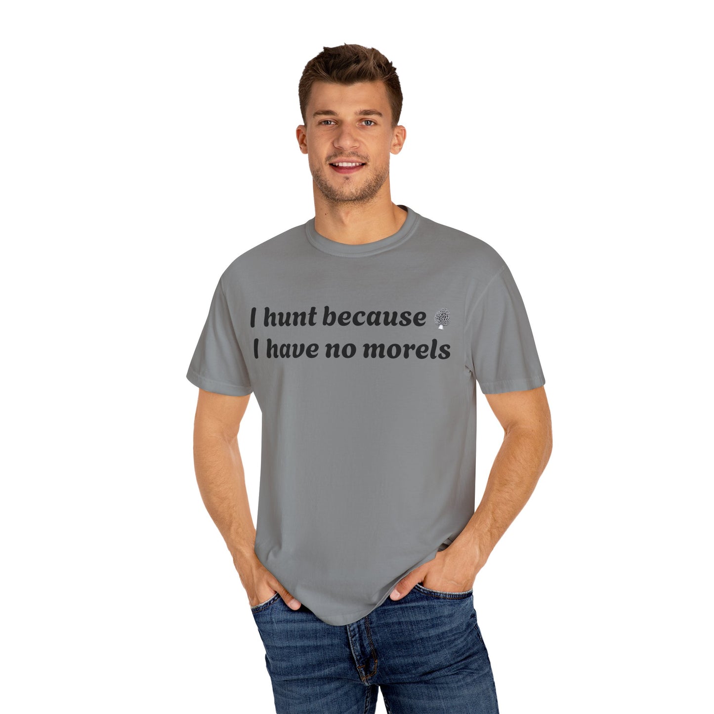 Unisex Garment-Dyed T-Shirt - "I Hunt Because I Have No Morels"