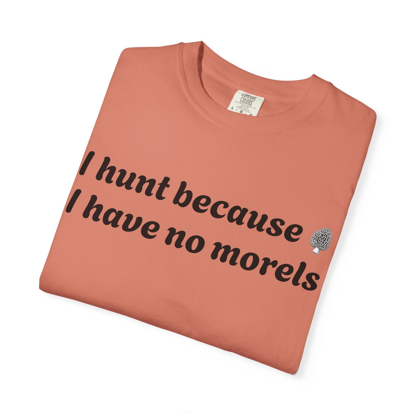 Unisex Garment-Dyed T-Shirt - "I Hunt Because I Have No Morels"