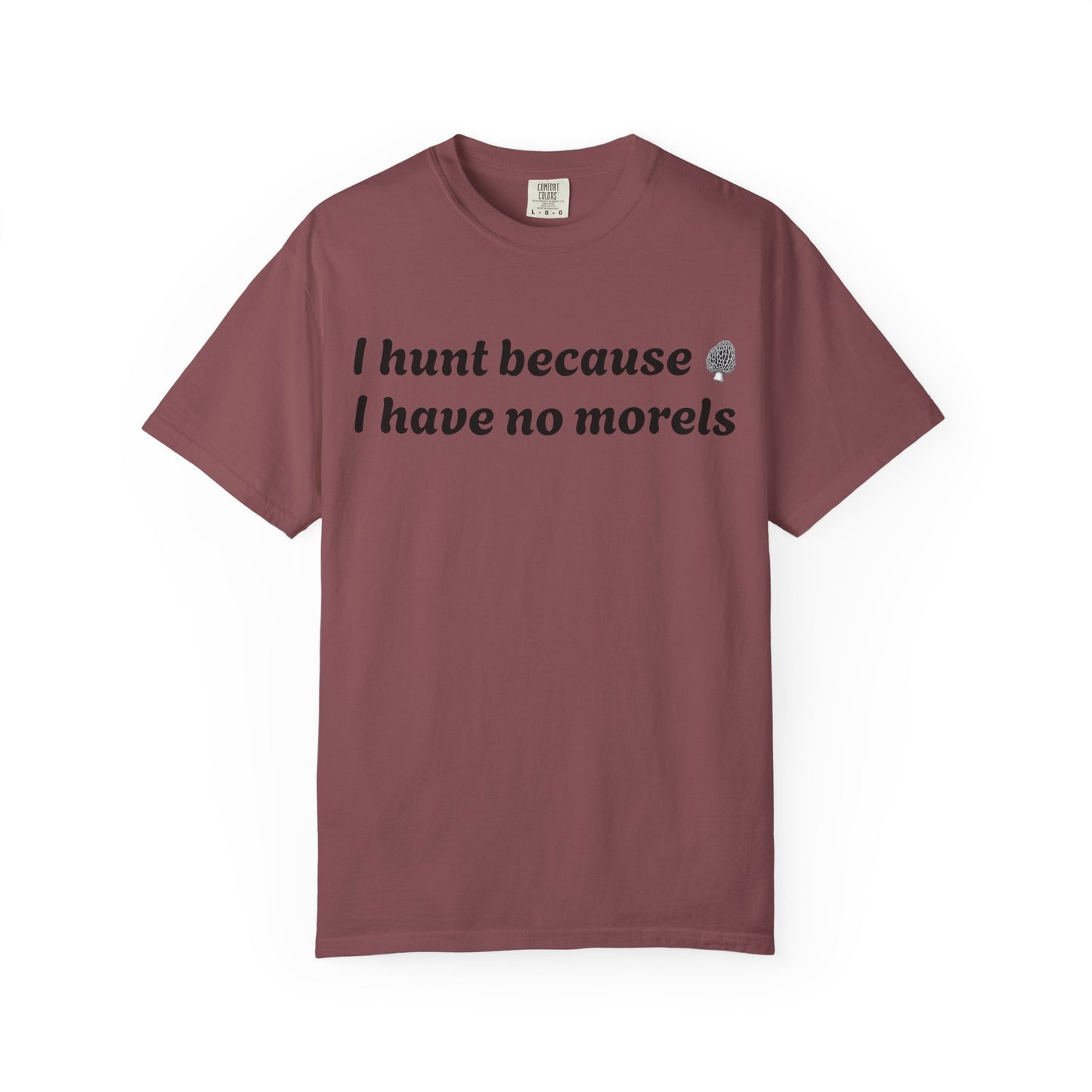 Unisex Garment-Dyed T-Shirt - "I Hunt Because I Have No Morels"