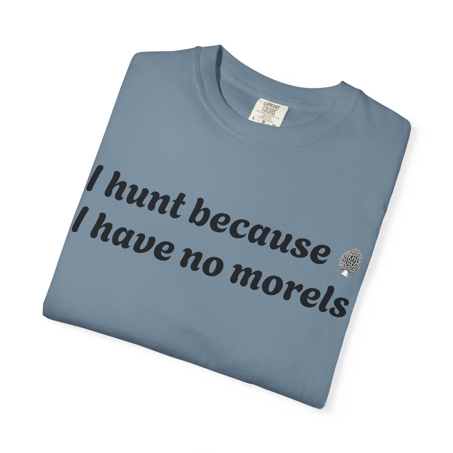 Unisex Garment-Dyed T-Shirt - "I Hunt Because I Have No Morels"