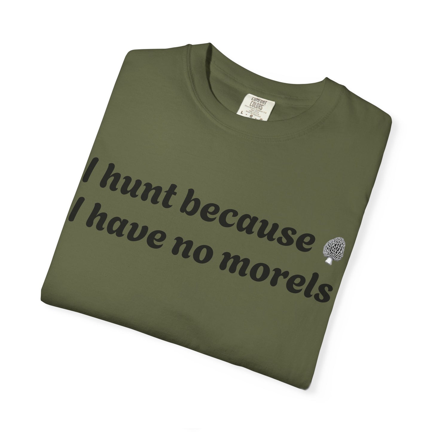 Unisex Garment-Dyed T-Shirt - "I Hunt Because I Have No Morels"