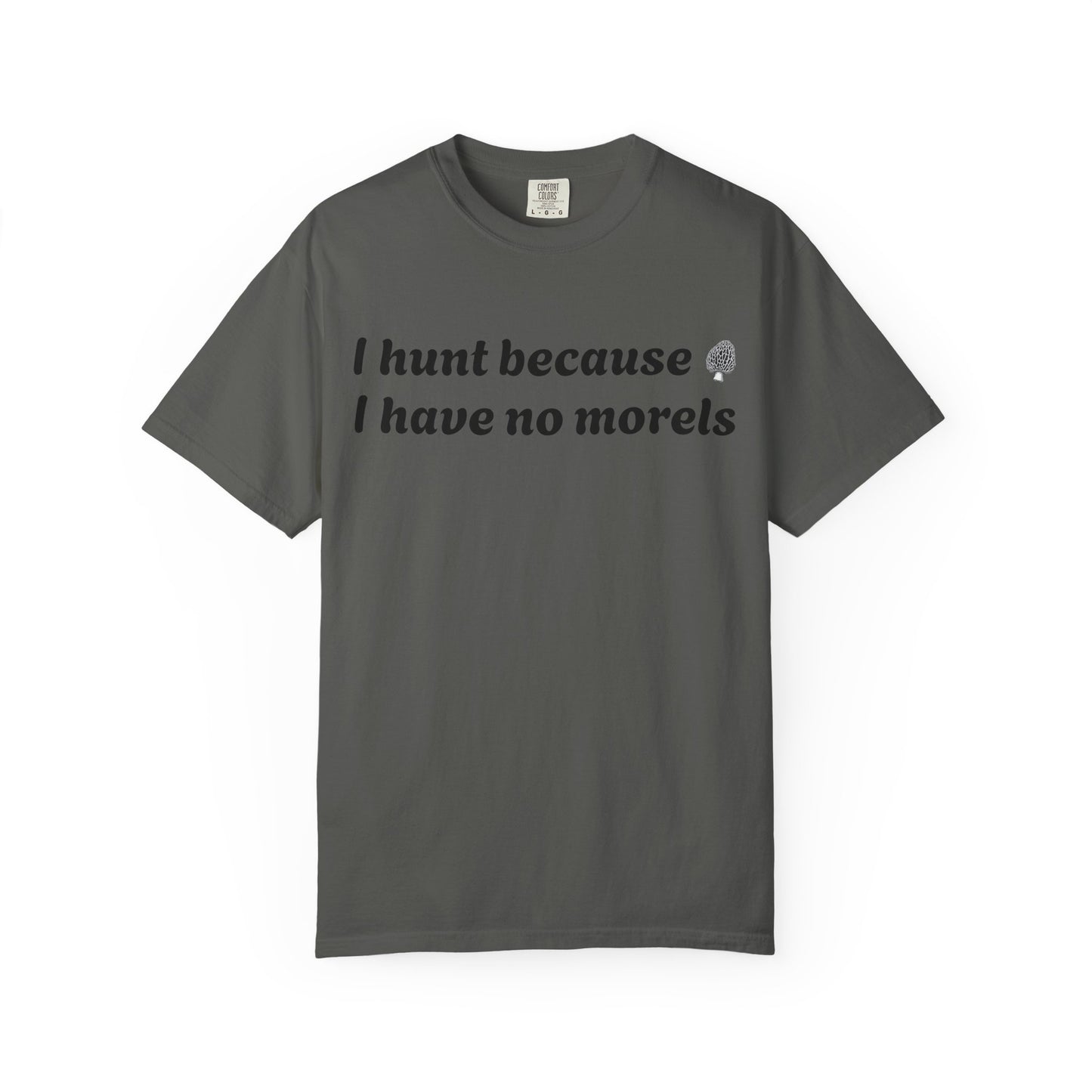Unisex Garment-Dyed T-Shirt - "I Hunt Because I Have No Morels"