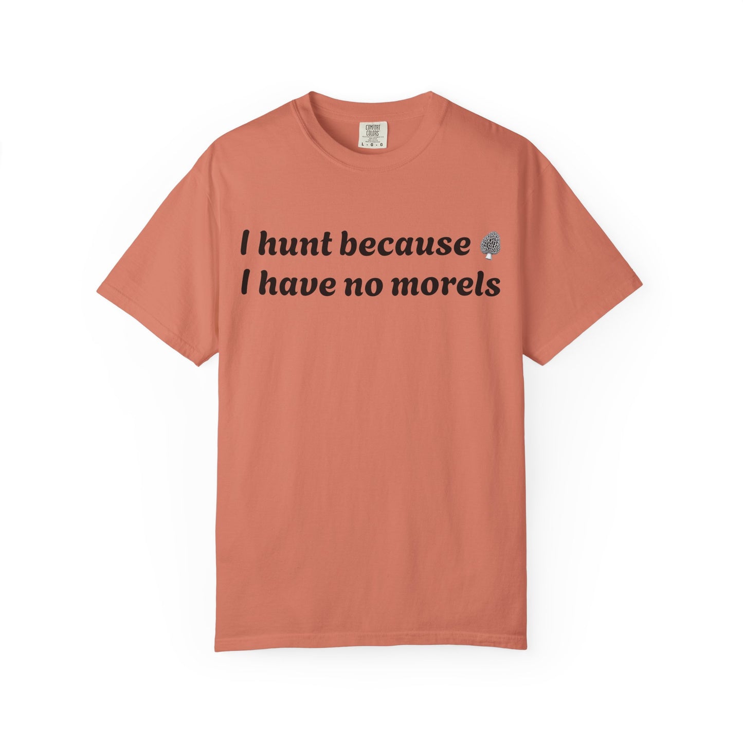 Unisex Garment-Dyed T-Shirt - "I Hunt Because I Have No Morels"