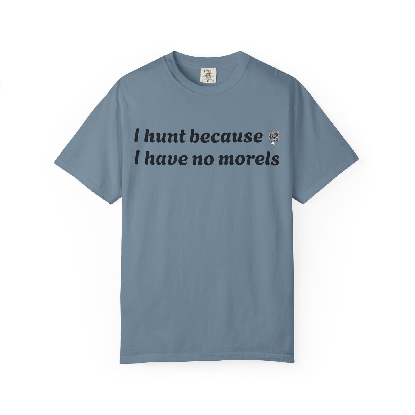 Unisex Garment-Dyed T-Shirt - "I Hunt Because I Have No Morels"
