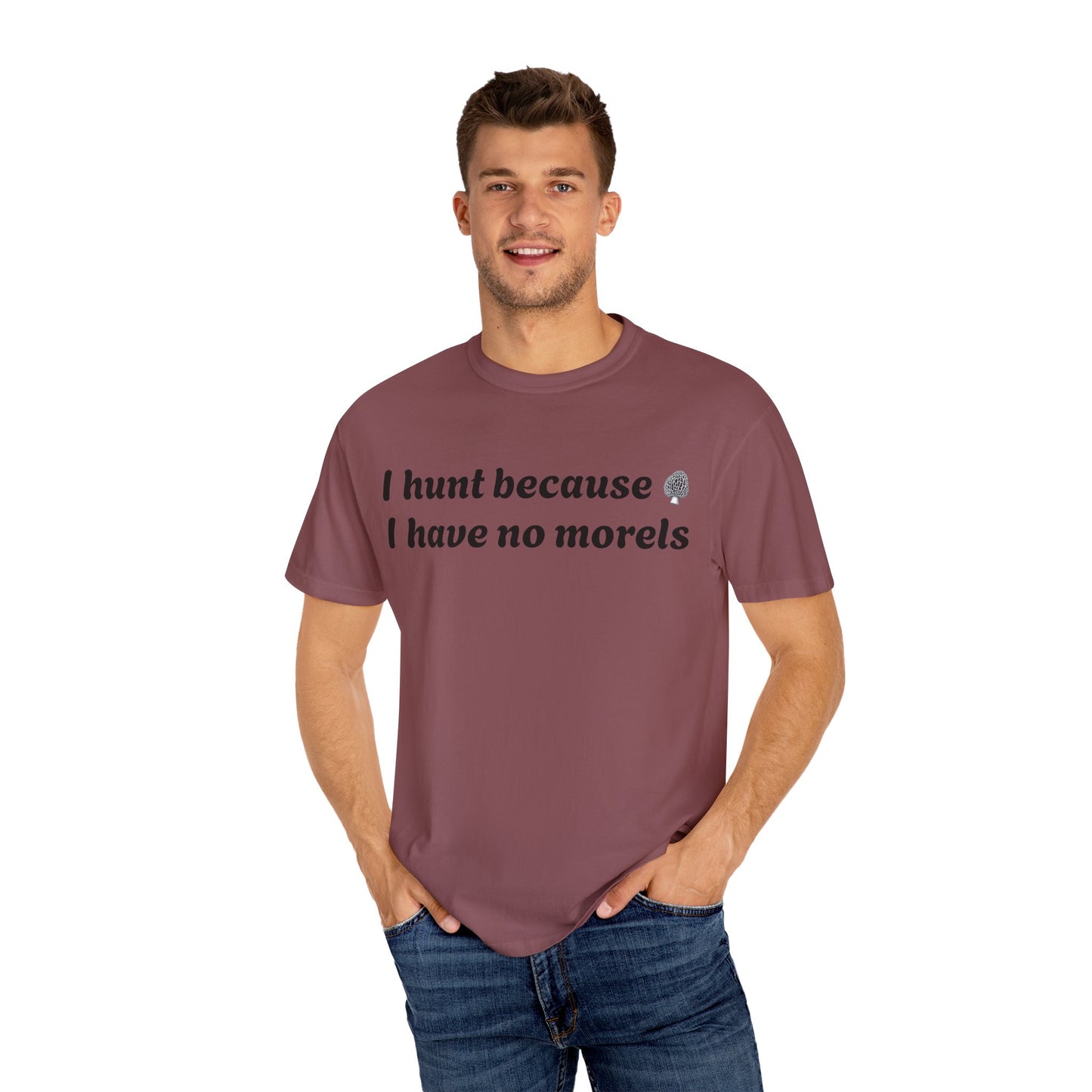 Unisex Garment-Dyed T-Shirt - "I Hunt Because I Have No Morels"
