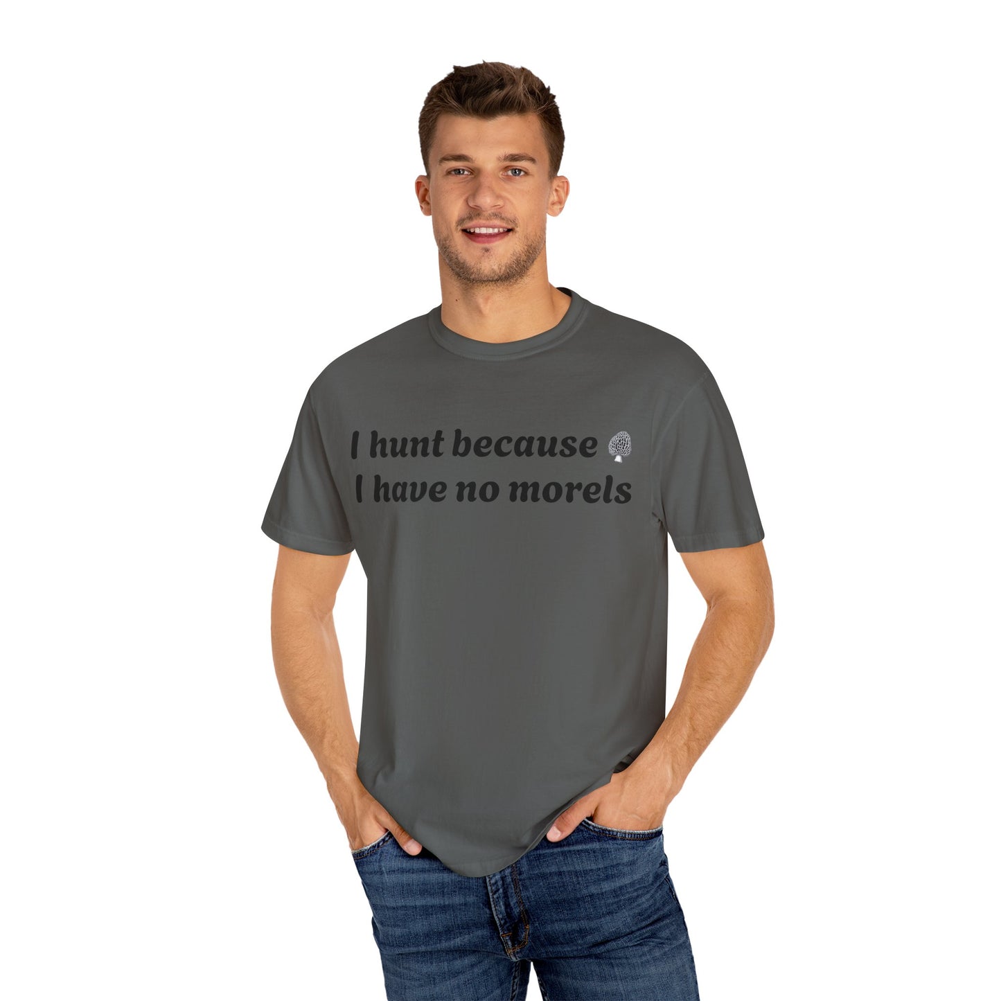 Unisex Garment-Dyed T-Shirt - "I Hunt Because I Have No Morels"
