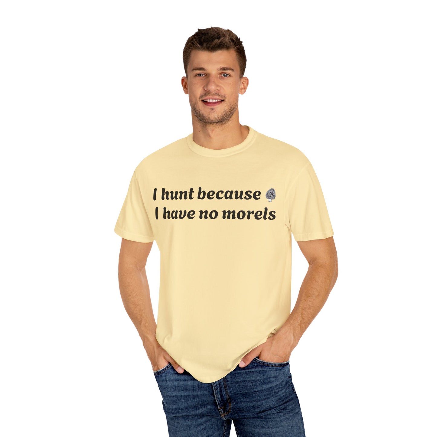 Unisex Garment-Dyed T-Shirt - "I Hunt Because I Have No Morels"