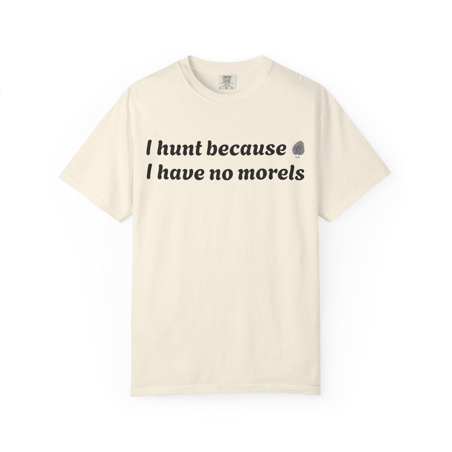 Unisex Garment-Dyed T-Shirt - "I Hunt Because I Have No Morels"