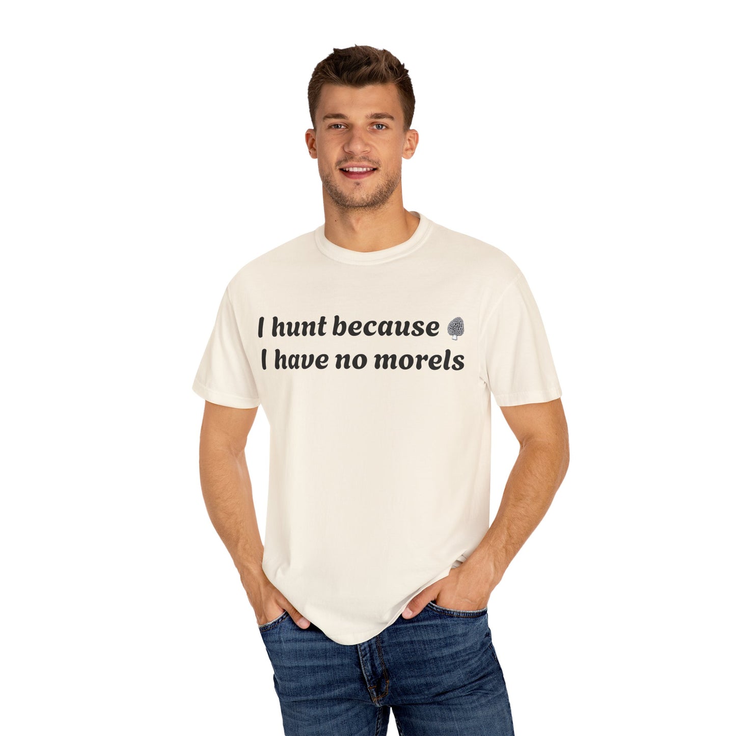 Unisex Garment-Dyed T-Shirt - "I Hunt Because I Have No Morels"