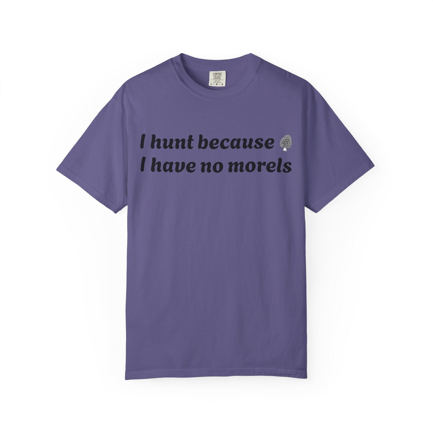 Unisex Garment-Dyed T-Shirt - "I Hunt Because I Have No Morels"
